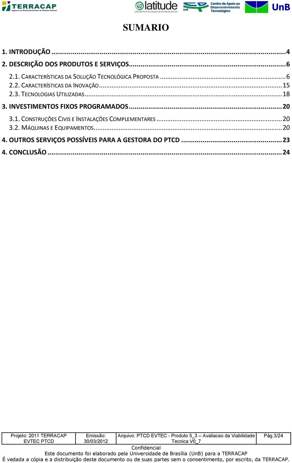 .. 20 3.2. MÁQUINAS E EQUIPAMENTOS... 20 4. OUTROS SERVIÇOS POSSÍVEIS PARA A GESTORA DO PTCD... 23 4. CONCLUSÃO.