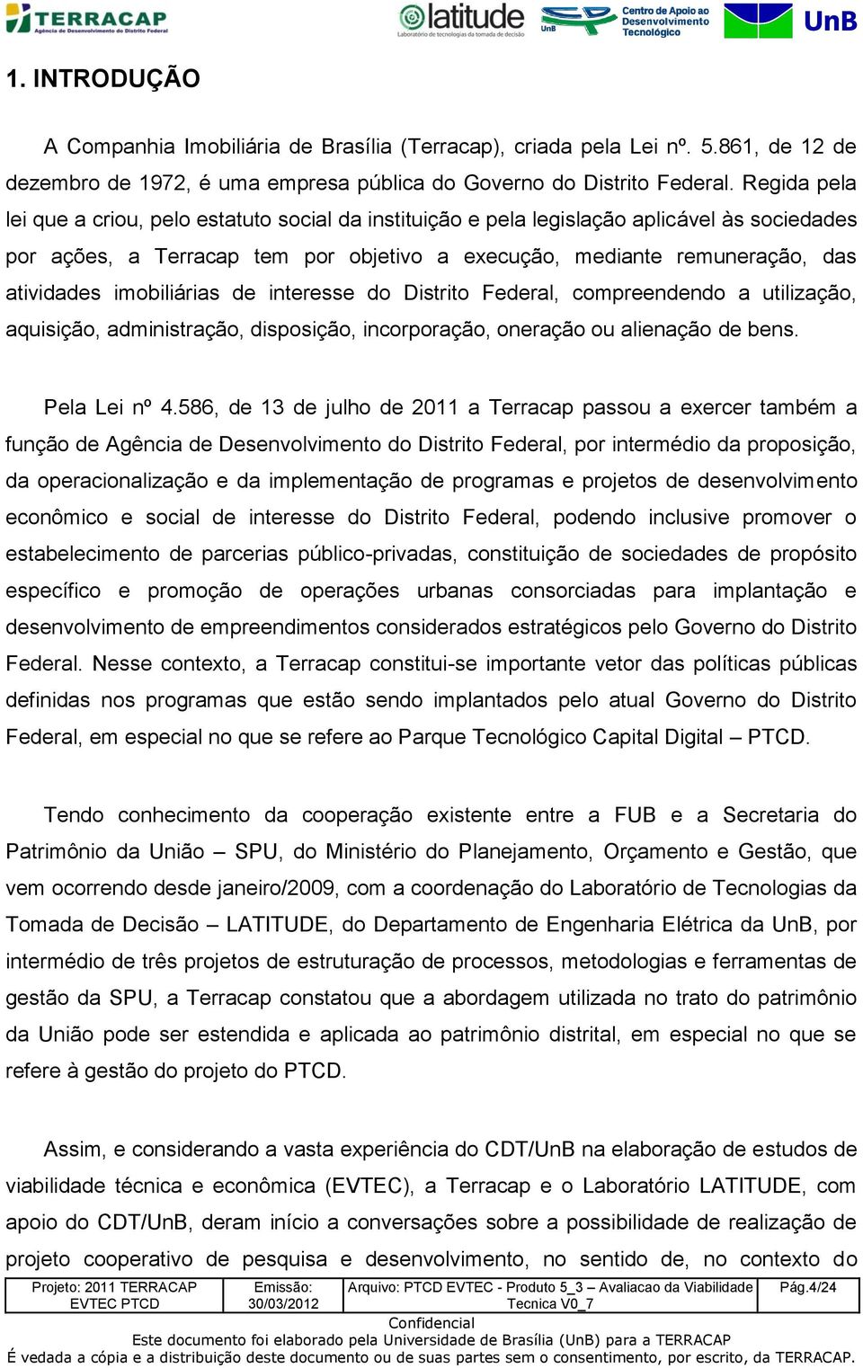 imobiliárias de interesse do Distrito Federal, compreendendo a utilização, aquisição, administração, disposição, incorporação, oneração ou alienação de bens. Pela Lei nº 4.