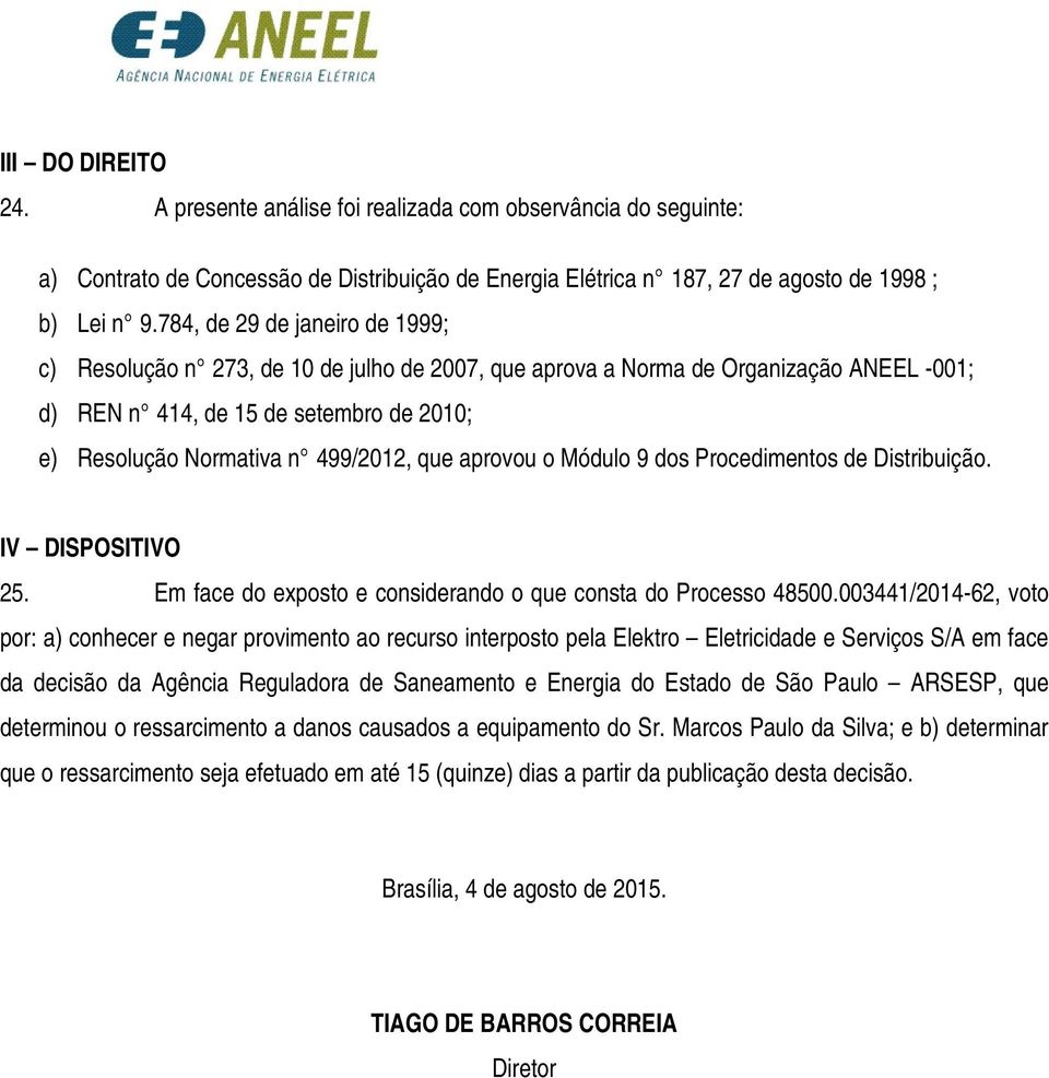 que aprovou o Módulo 9 dos Procedimentos de Distribuição. IV DISPOSITIVO 25. Em face do exposto e considerando o que consta do Processo 48500.