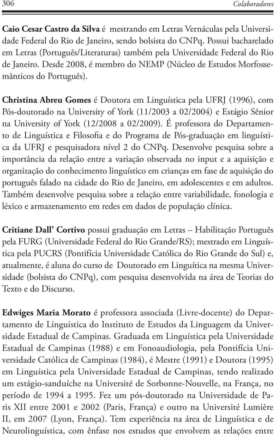 Christina Abreu Gomes é Doutora em Linguística pela UFRJ (1996), com Pós-doutorado na University of York (11/2003 a 02/2004) e Estágio Sênior na University of York (12/2008 a 02/2009).