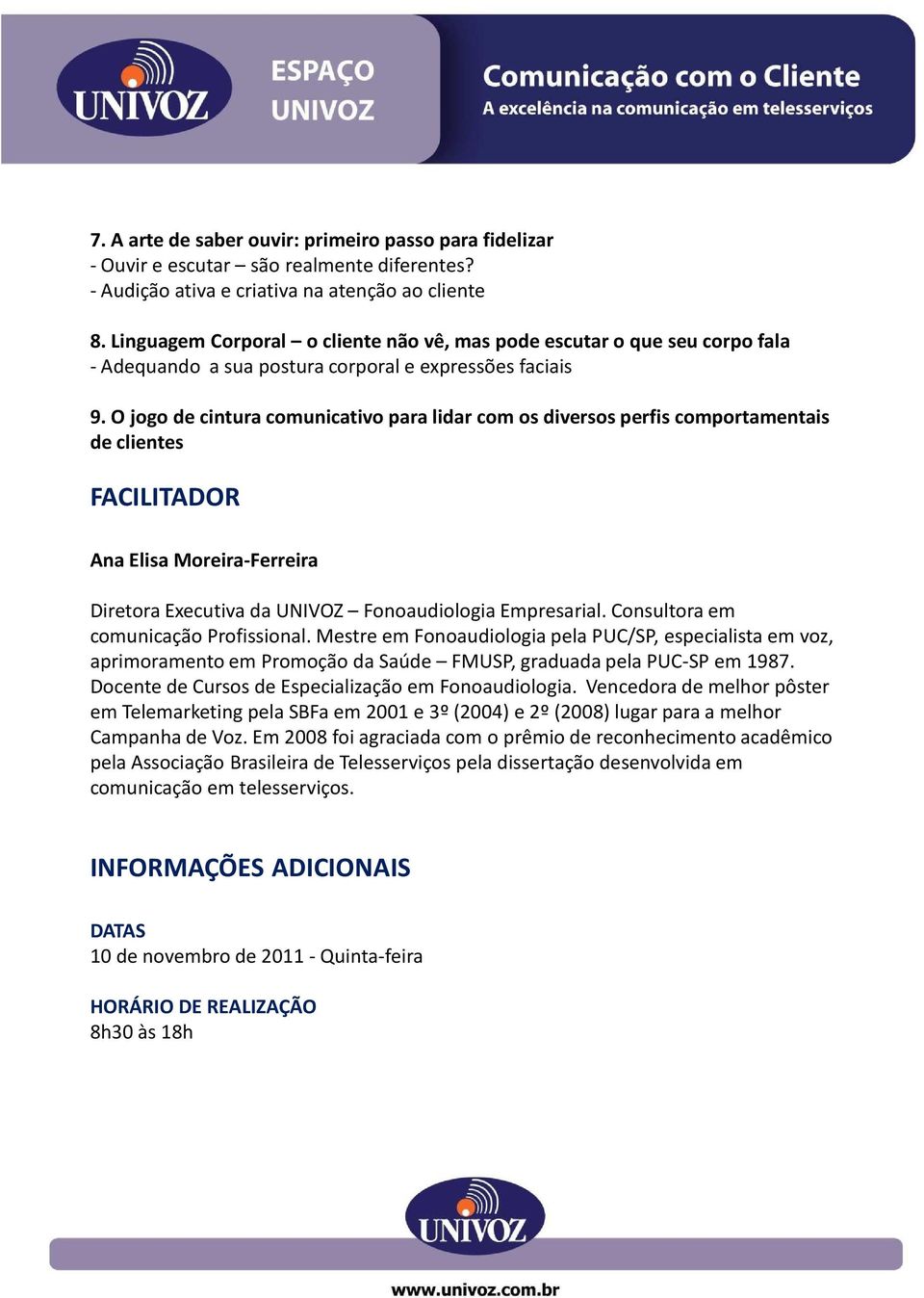 O jogo de cintura comunicativo para lidar com os diversos perfis comportamentais de clientes FACILITADOR Ana Elisa Moreira-Ferreira Diretora Executiva da UNIVOZ FonoaudiologiaEmpresarial.