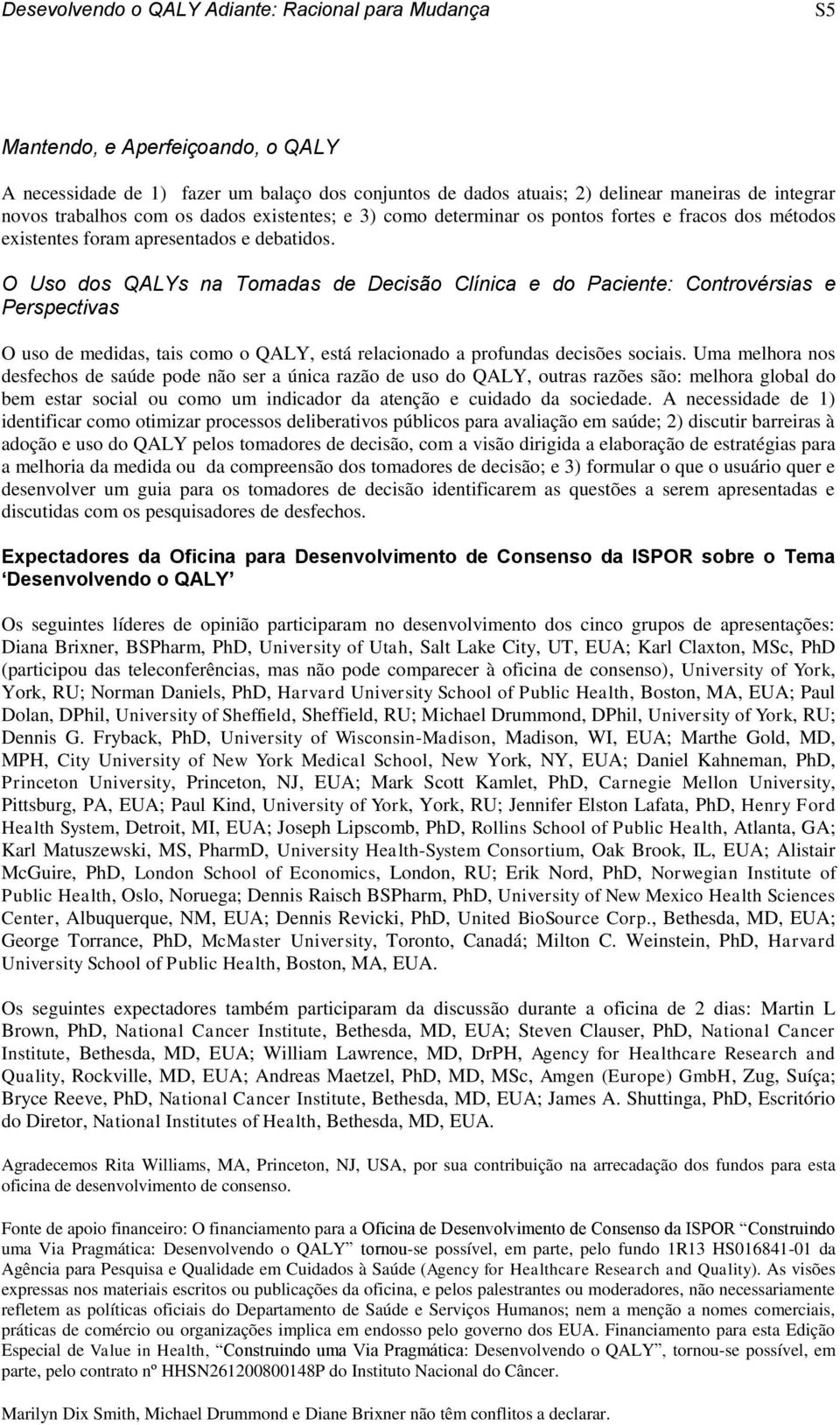 O Uso dos QALYs na Tomadas de Decisão Clínica e do Paciente: Controvérsias e Perspectivas O uso de medidas, tais como o QALY, está relacionado a profundas decisões sociais.