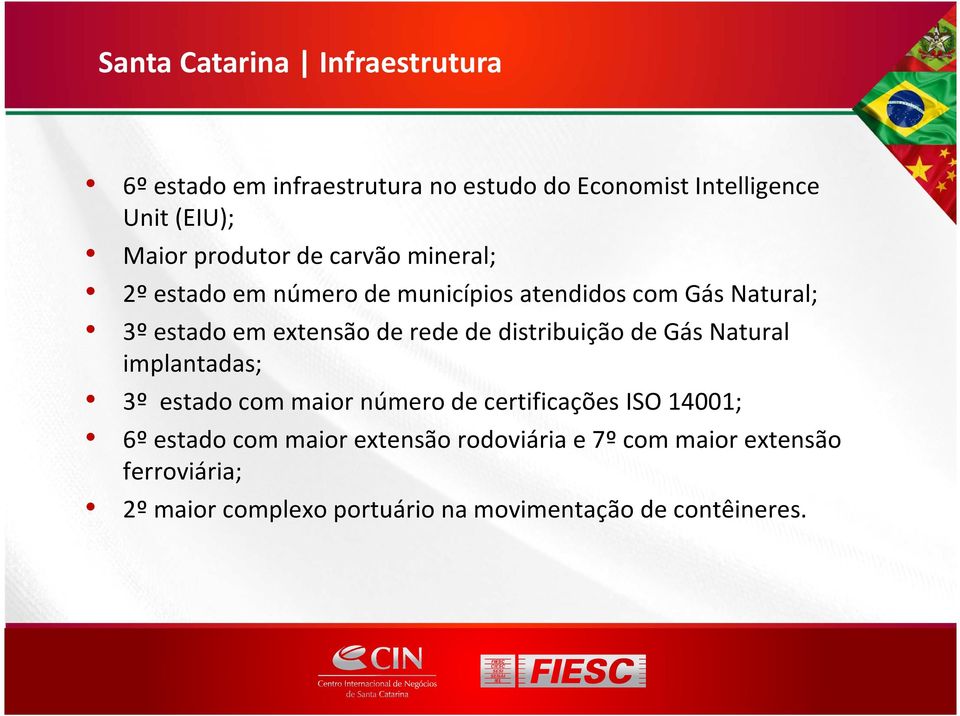 rede de distribuição de Gás Natural implantadas; 3º estado com maior número de certificações ISO 14001; 6º estado