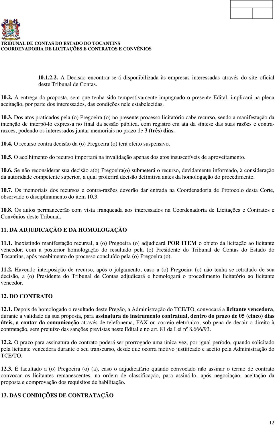 da síntese das suas razões e contrarazões, podendo os interessados juntar memoriais no prazo de 3 (três) dias. 10.4. O recurso contra decisão da (o) Pregoeira (o) terá efeito suspensivo. 10.5.