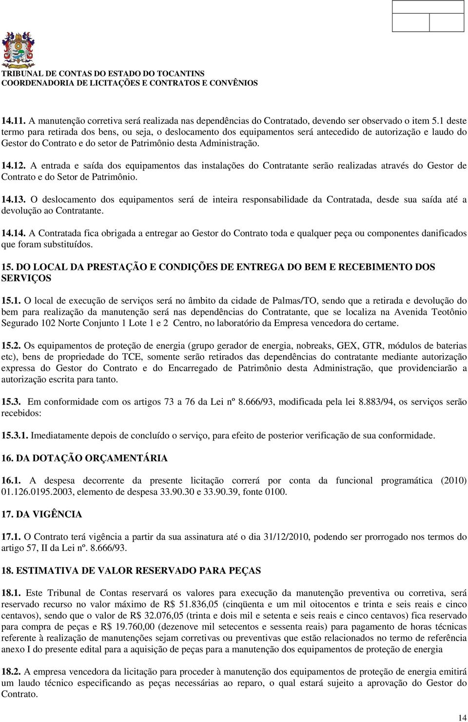 A entrada e saída dos equipamentos das instalações do Contratante serão realizadas através do Gestor de Contrato e do Setor de Patrimônio. 14.13.