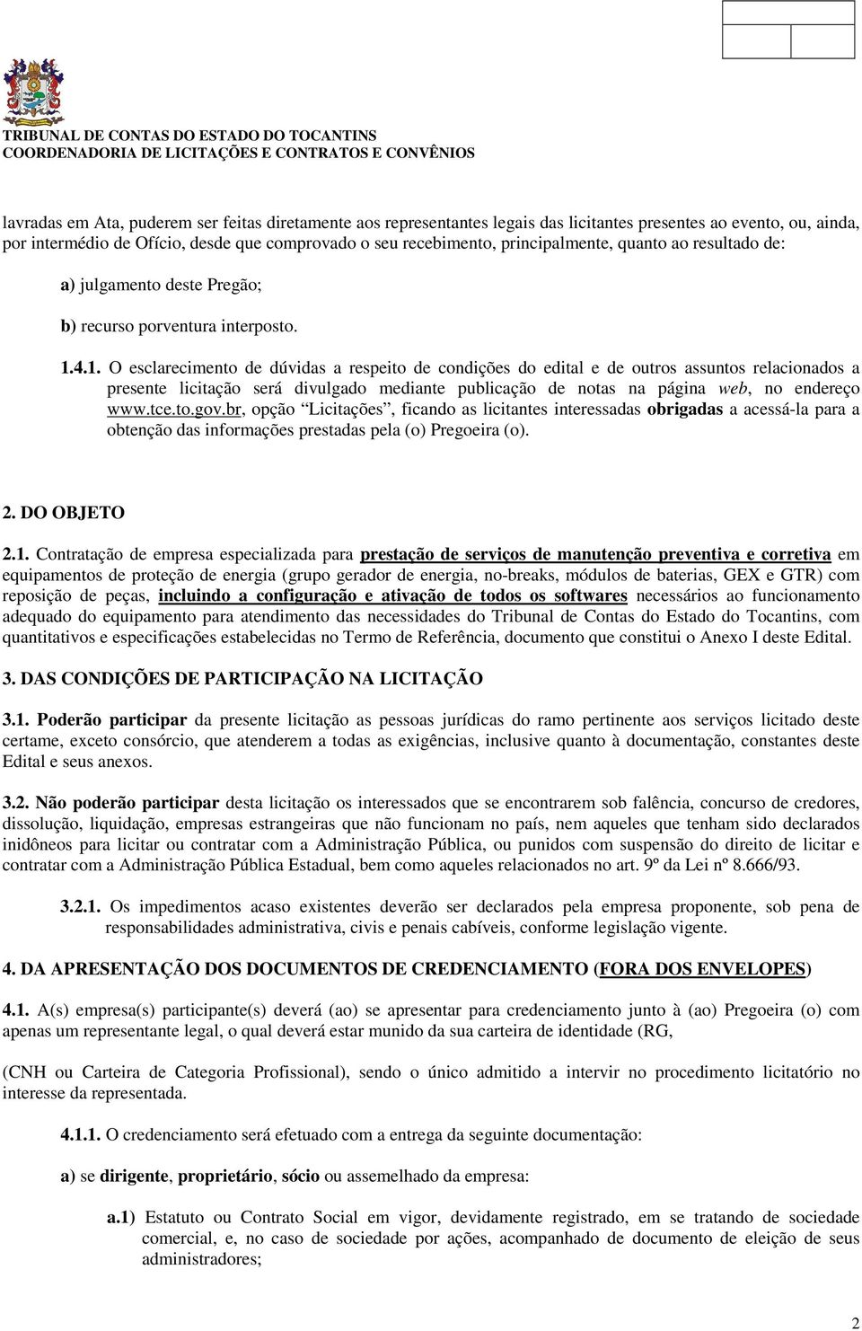 4.1. O esclarecimento de dúvidas a respeito de condições do edital e de outros assuntos relacionados a presente licitação será divulgado mediante publicação de notas na página web, no endereço www.