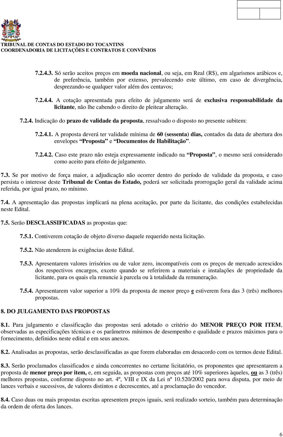 qualquer valor além dos centavos; 7.2.4.4. A cotação apresentada para efeito de julgamento será de exclusiva responsabilidade da licitante, não lhe cabendo o direito de pleitear alteração. 7.2.4. Indicação do prazo de validade da proposta, ressalvado o disposto no presente subitem: 7.