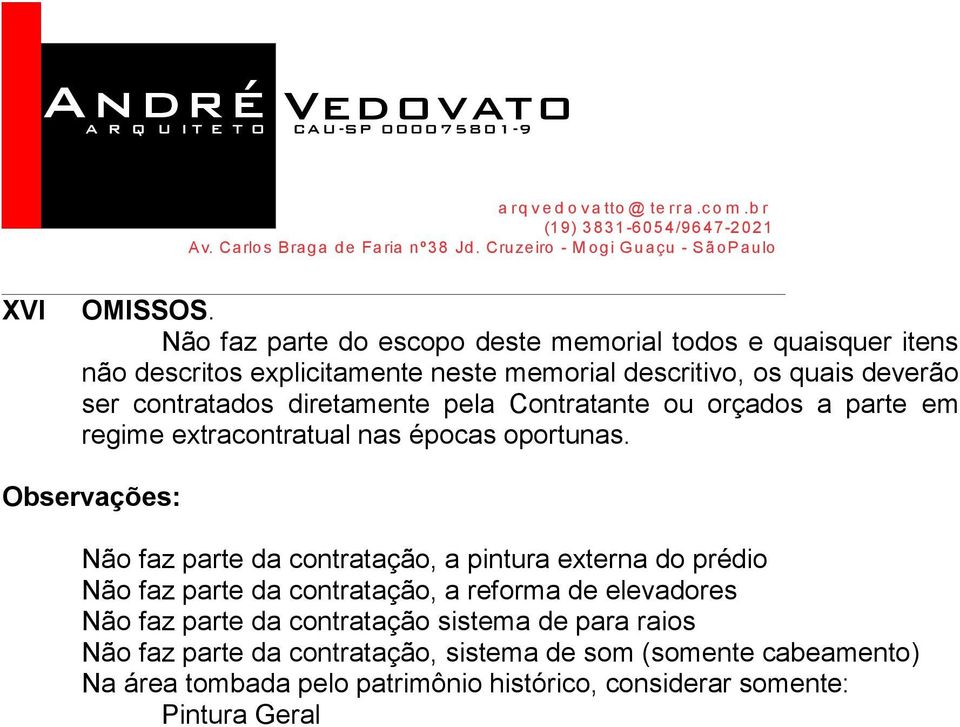 contratados diretamente pela Contratante ou orçados a parte em regime extracontratual nas épocas oportunas.