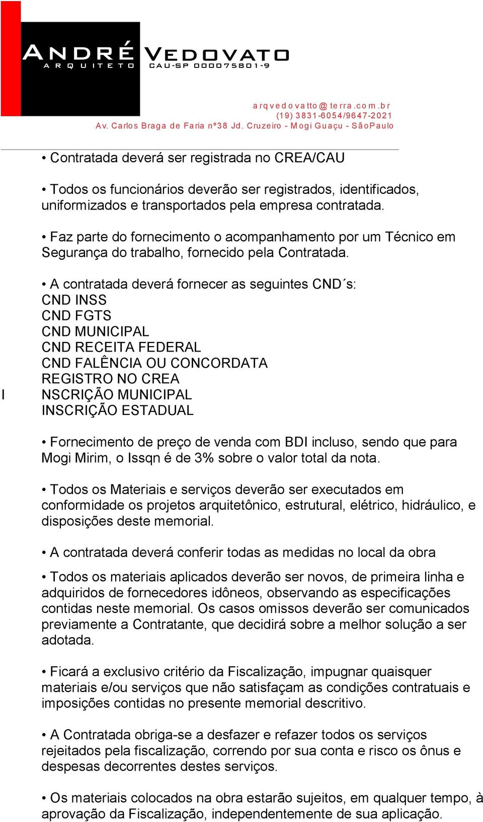 I A contratada deverá fornecer as seguintes CND s: CND INSS CND FGTS CND MUNICIPAL CND RECEITA FEDERAL CND FALÊNCIA OU CONCORDATA REGISTRO NO CREA NSCRIÇÃO MUNICIPAL INSCRIÇÃO ESTADUAL Fornecimento