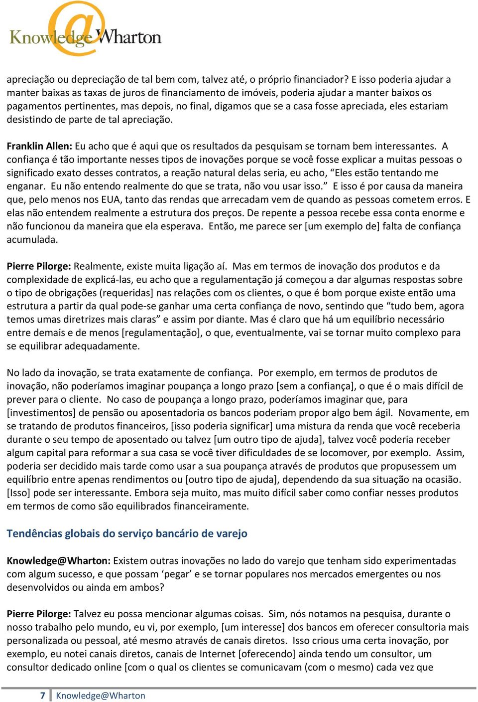 apreciada, eles estariam desistindo de parte de tal apreciação. Franklin Allen: Eu acho que é aqui que os resultados da pesquisam se tornam bem interessantes.