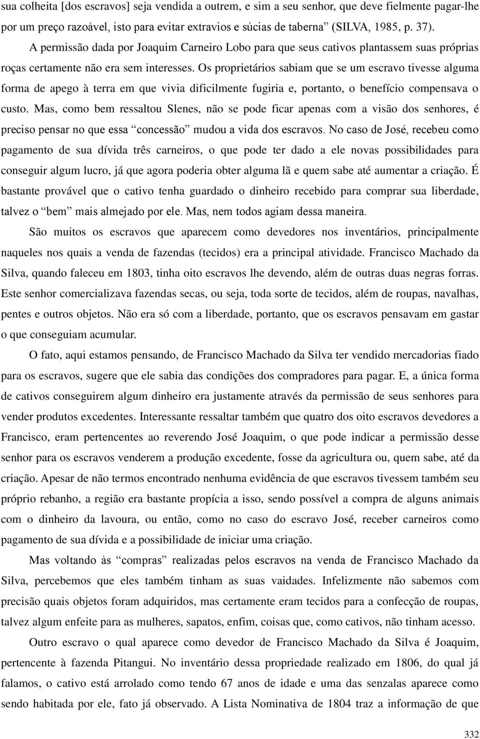 Os proprietários sabiam que se um escravo tivesse alguma forma de apego à terra em que vivia dificilmente fugiria e, portanto, o benefício compensava o custo.