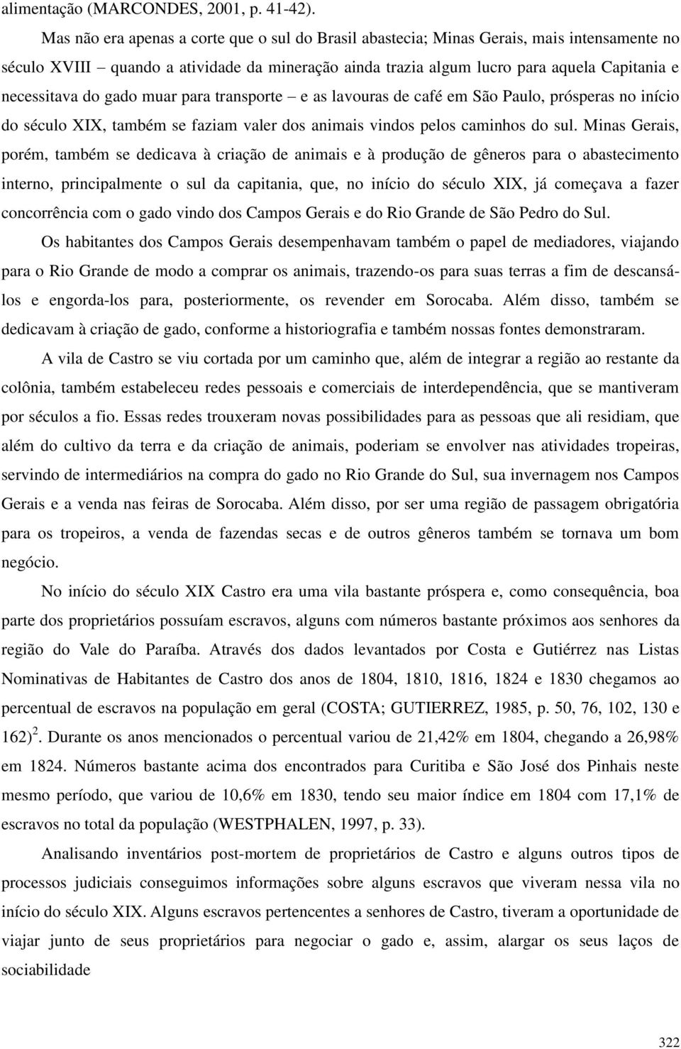 do gado muar para transporte e as lavouras de café em São Paulo, prósperas no início do século XIX, também se faziam valer dos animais vindos pelos caminhos do sul.