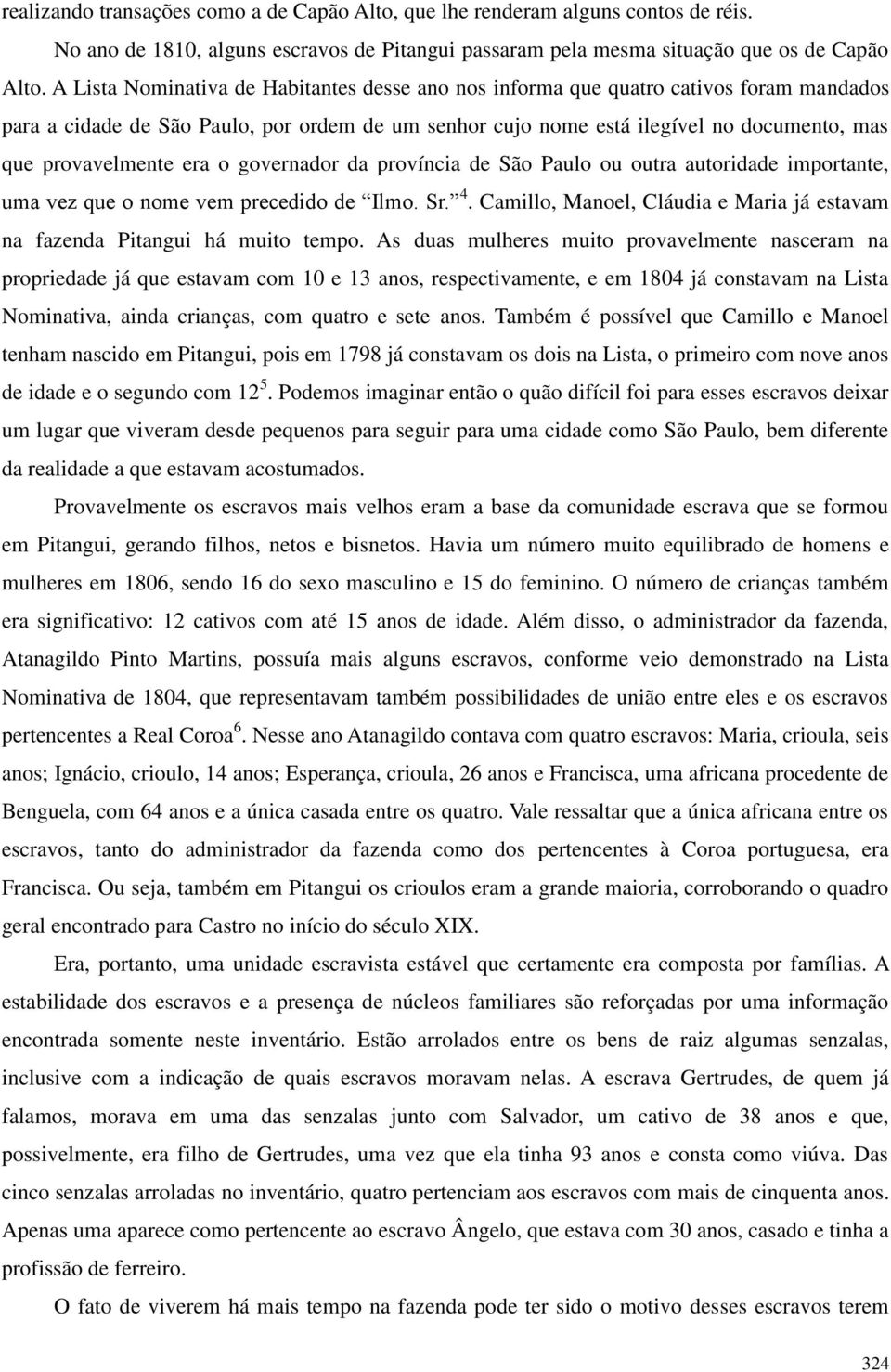 era o governador da província de São Paulo ou outra autoridade importante, uma vez que o nome vem precedido de Ilmo. Sr. 4.