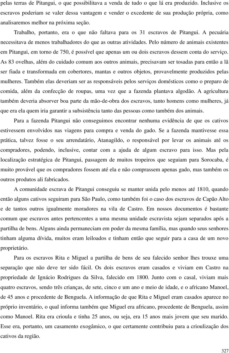 Trabalho, portanto, era o que não faltava para os 31 escravos de Pitangui. A pecuária necessitava de menos trabalhadores do que as outras atividades.