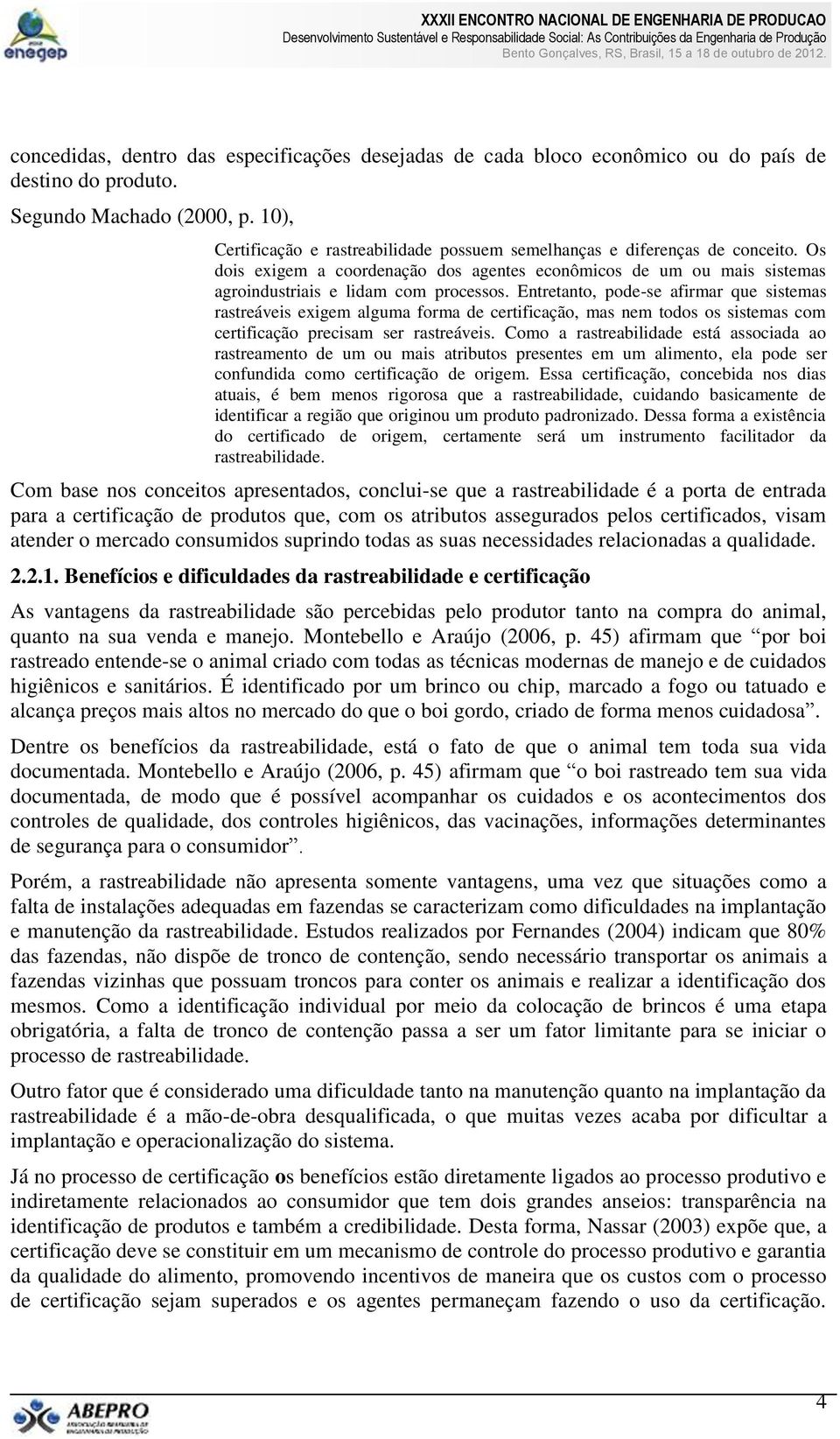 Entretanto, pode-se afirmar que sistemas rastreáveis exigem alguma forma de certificação, mas nem todos os sistemas com certificação precisam ser rastreáveis.