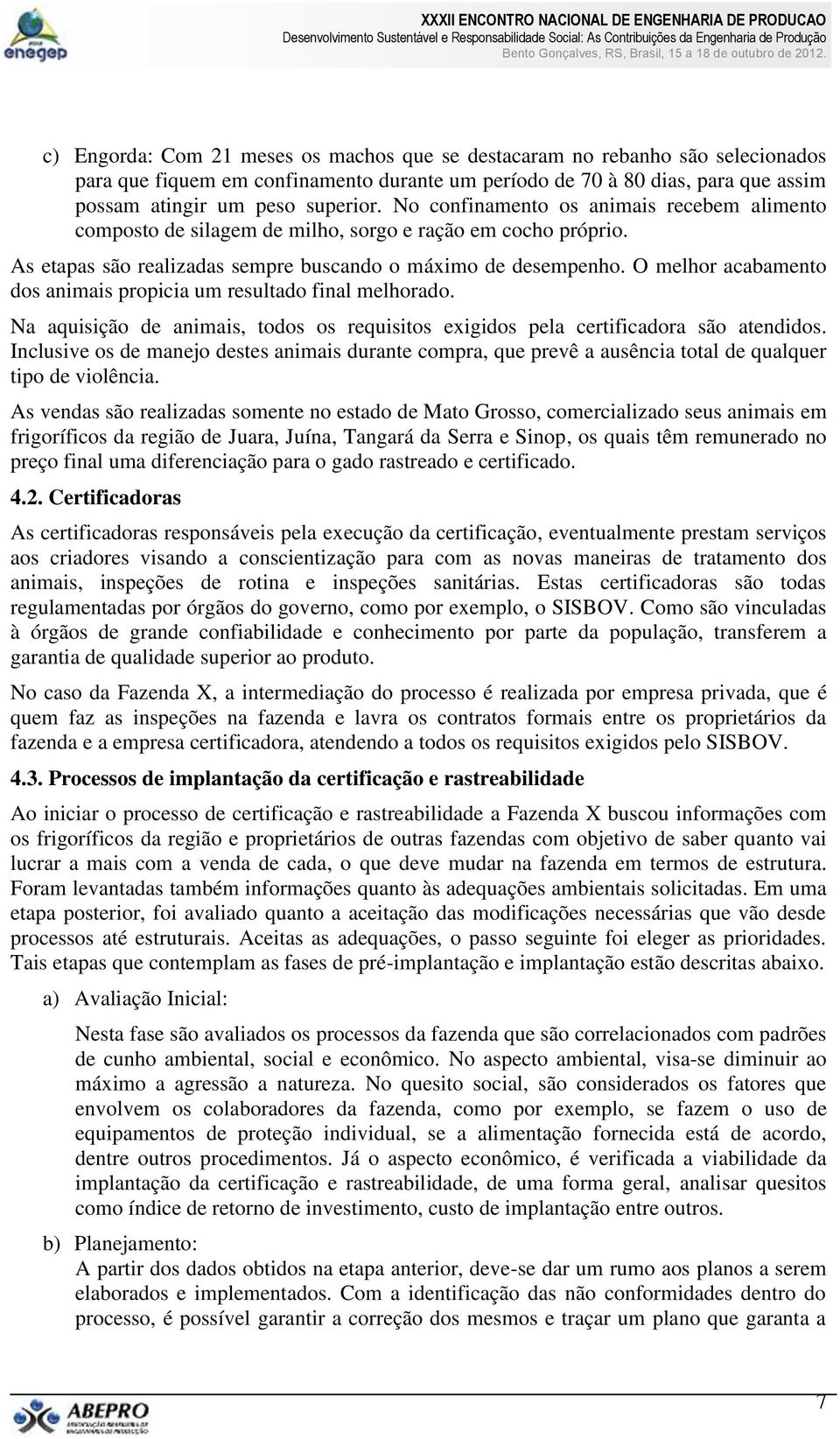 O melhor acabamento dos animais propicia um resultado final melhorado. Na aquisição de animais, todos os requisitos exigidos pela certificadora são atendidos.