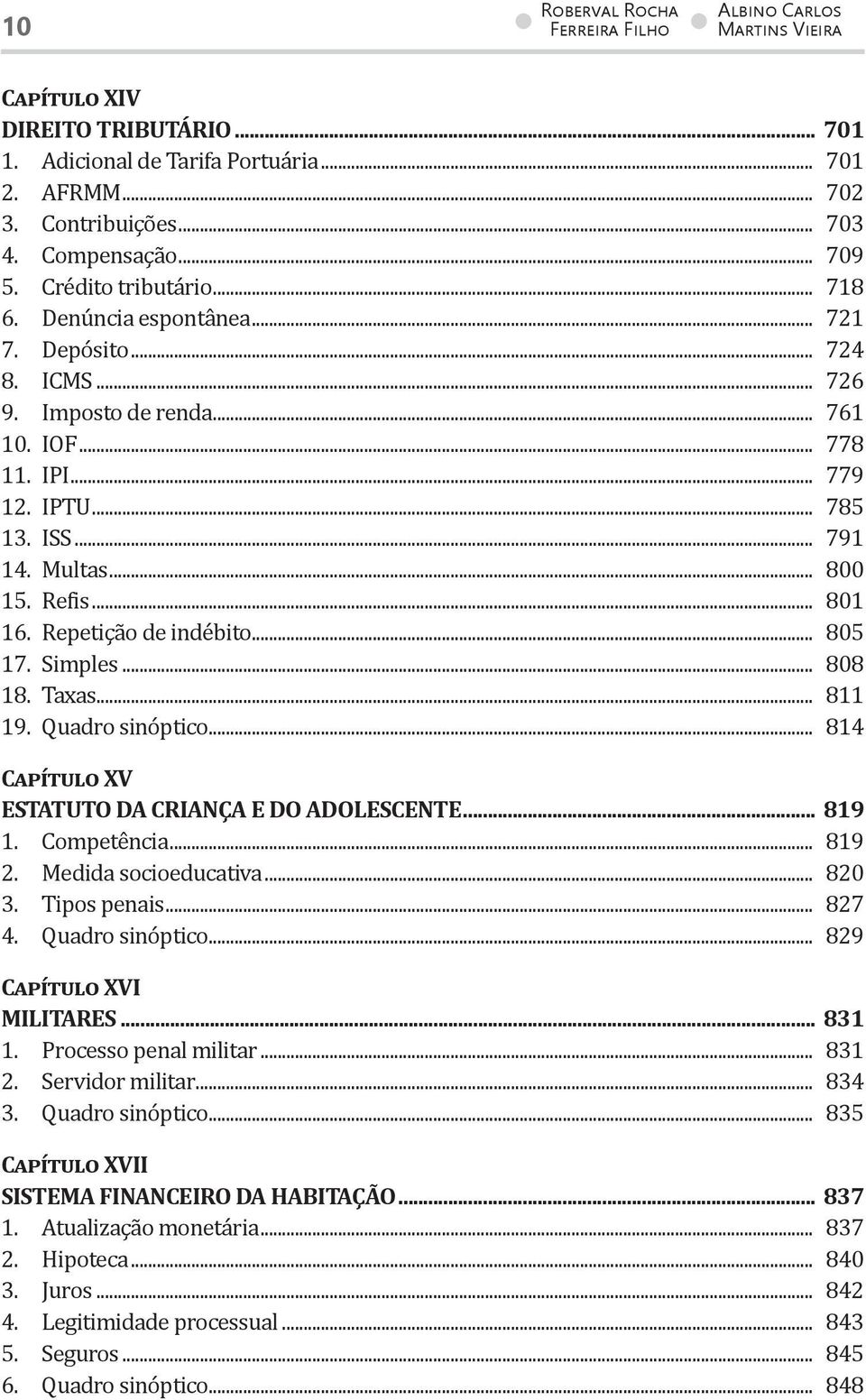 .. 800 15. Refis... 801 16. Repetição de indébito... 805 17. Simples... 808 18. Taxas... 811 19. Quadro sinóptico... 814 Capítulo XV ESTATUTO DA CRIANÇA E DO ADOLESCENTE... 819 1. Competência... 819 2.