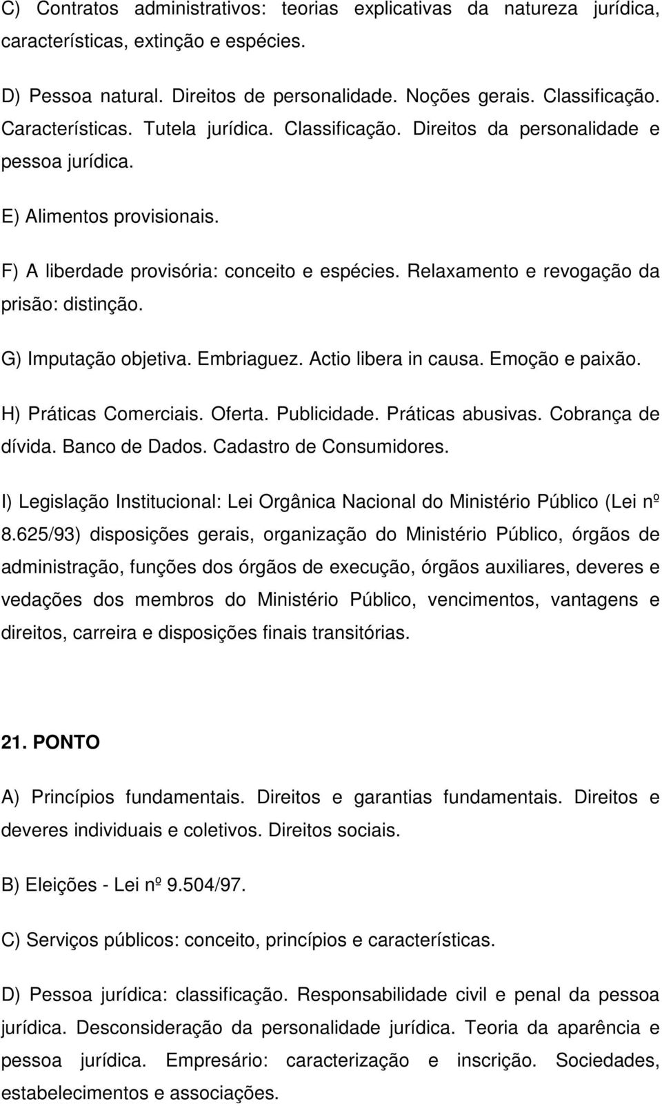 Relaxamento e revogação da prisão: distinção. G) Imputação objetiva. Embriaguez. Actio libera in causa. Emoção e paixão. H) Práticas Comerciais. Oferta. Publicidade. Práticas abusivas.