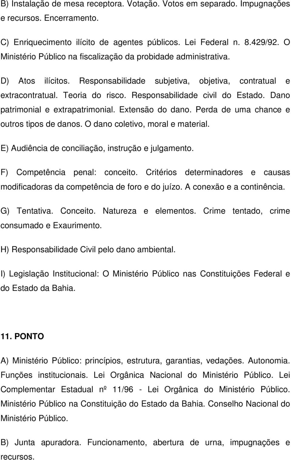 Responsabilidade civil do Estado. Dano patrimonial e extrapatrimonial. Extensão do dano. Perda de uma chance e outros tipos de danos. O dano coletivo, moral e material.