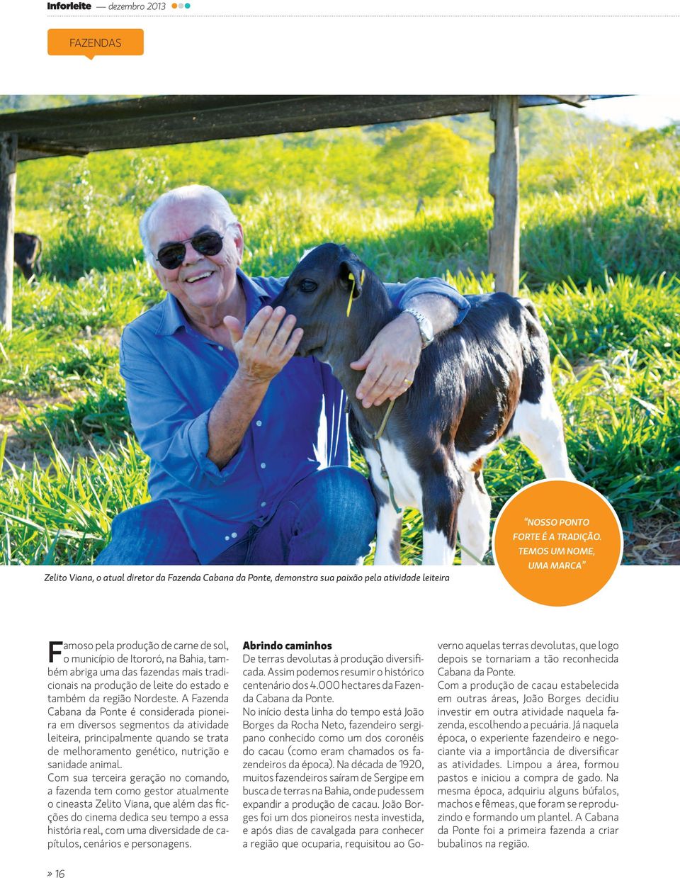 Nordeste. A Fazenda Cabana da Ponte é considerada pioneira em diversos segmentos da atividade leiteira, principalmente quando se trata de melhoramento genético, nutrição e sanidade animal.