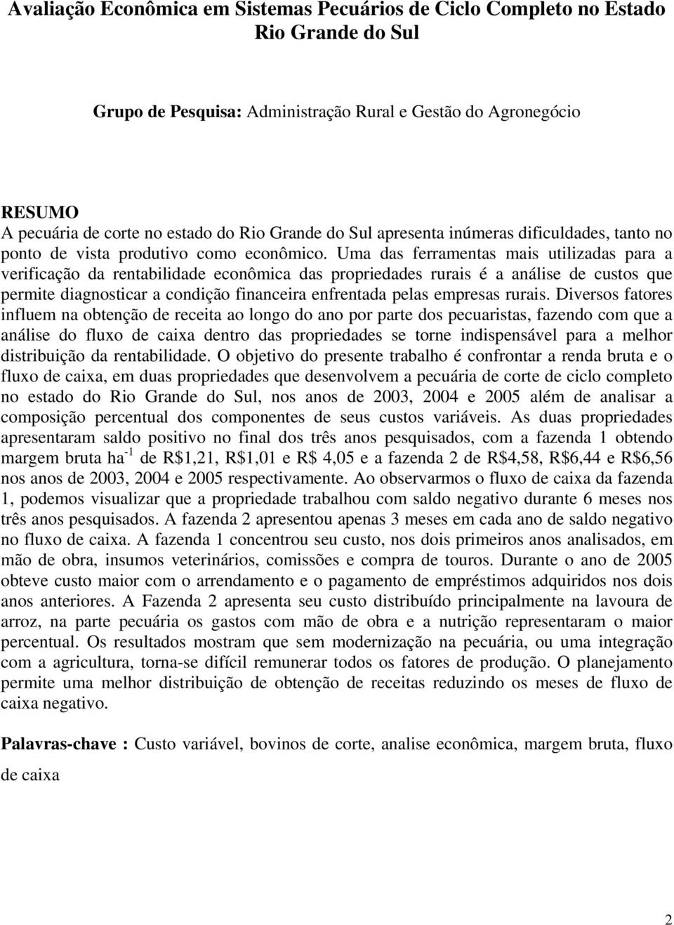 Uma das ferramentas mais utilizadas para a verificação da rentabilidade econômica das propriedades rurais é a análise de custos que permite diagnosticar a condição financeira enfrentada pelas