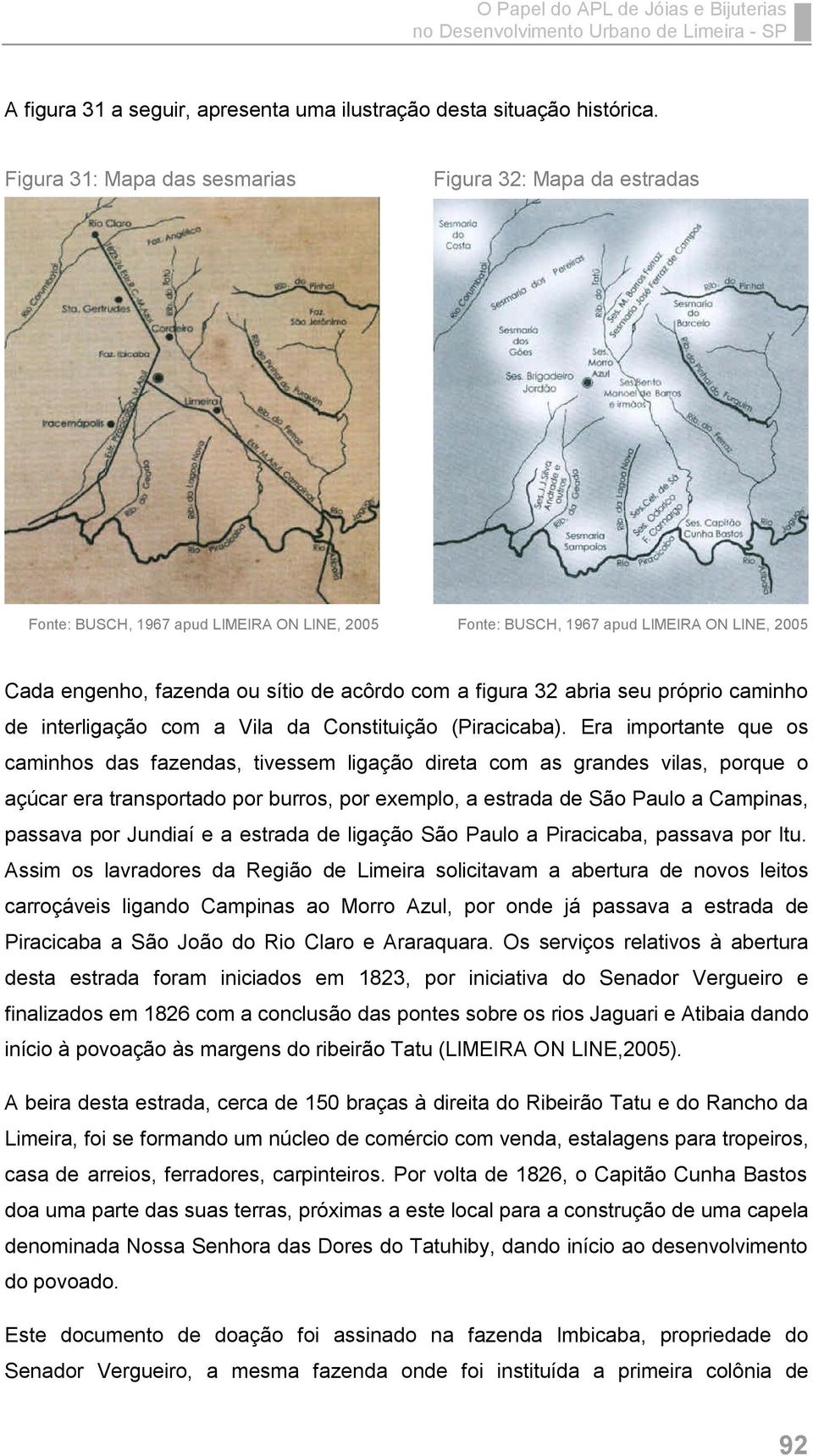 figura 32 abria seu próprio caminho de interligação com a Vila da Constituição (Piracicaba).