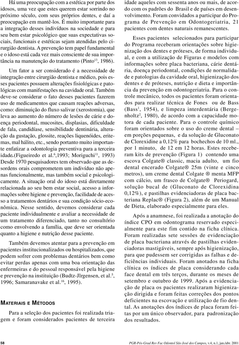 A prevenção tem papel fundamental e o idoso está cada vez mais consciente de sua importância na manutenção do tratamento (Pinto 13, 1986).