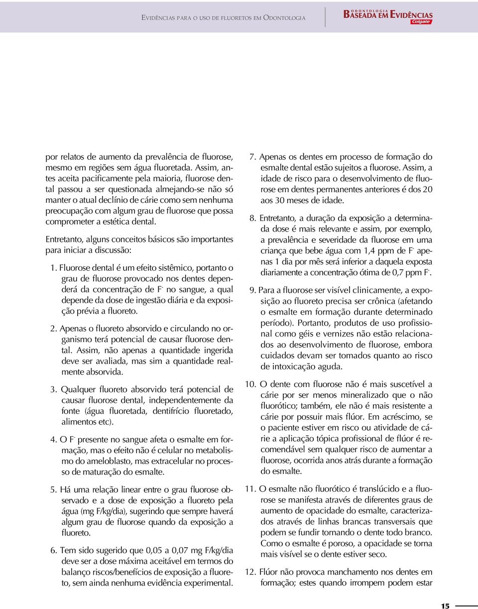 que possa comprometer a estética dental. Entretanto, alguns conceitos básicos são importantes para iniciar a discussão: 01.