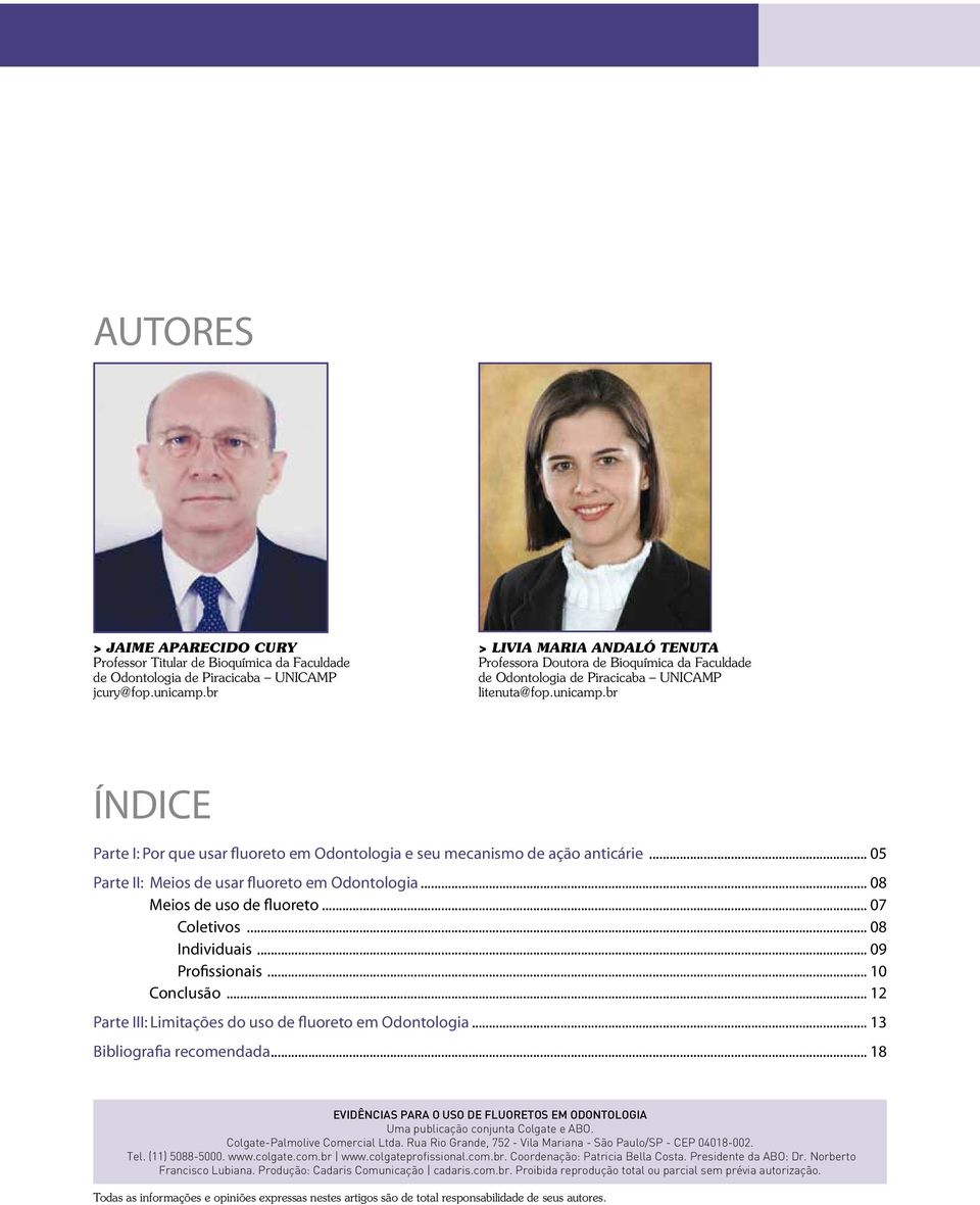 br índice Parte I: Por que usar fluoreto em Odontologia e seu mecanismo de ação anticárie... 05 Parte II: Meios de usar fluoreto em Odontologia... 08 Meios de uso de fluoreto... 07 Coletivos.