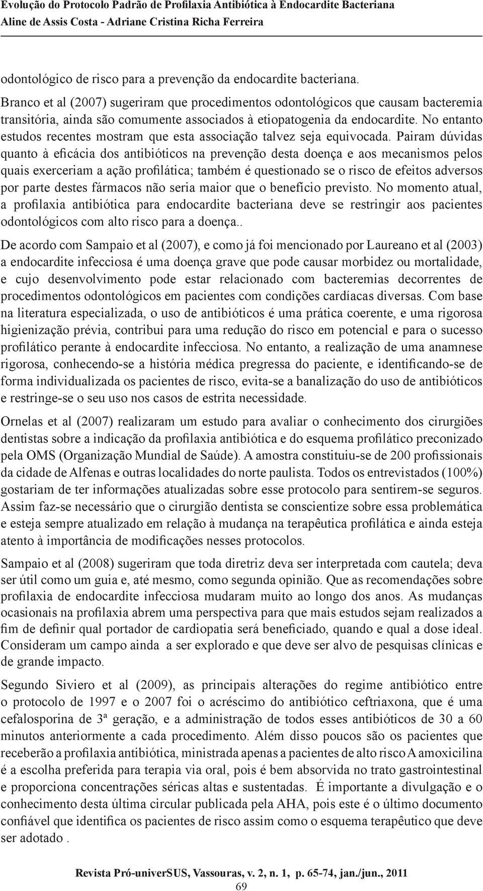 No entanto estudos recentes mostram que esta associação talvez seja equivocada.