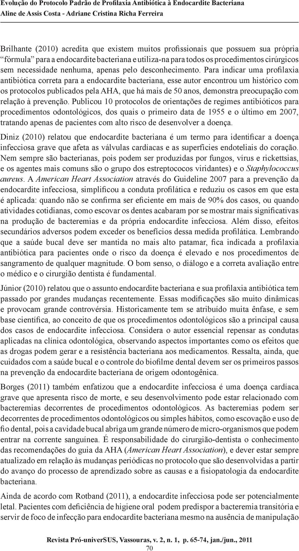 Para indicar uma profilaxia antibiótica correta para a endocardite bacteriana, esse autor encontrou um histórico com os protocolos publicados pela AHA, que há mais de 50 anos, demonstra preocupação