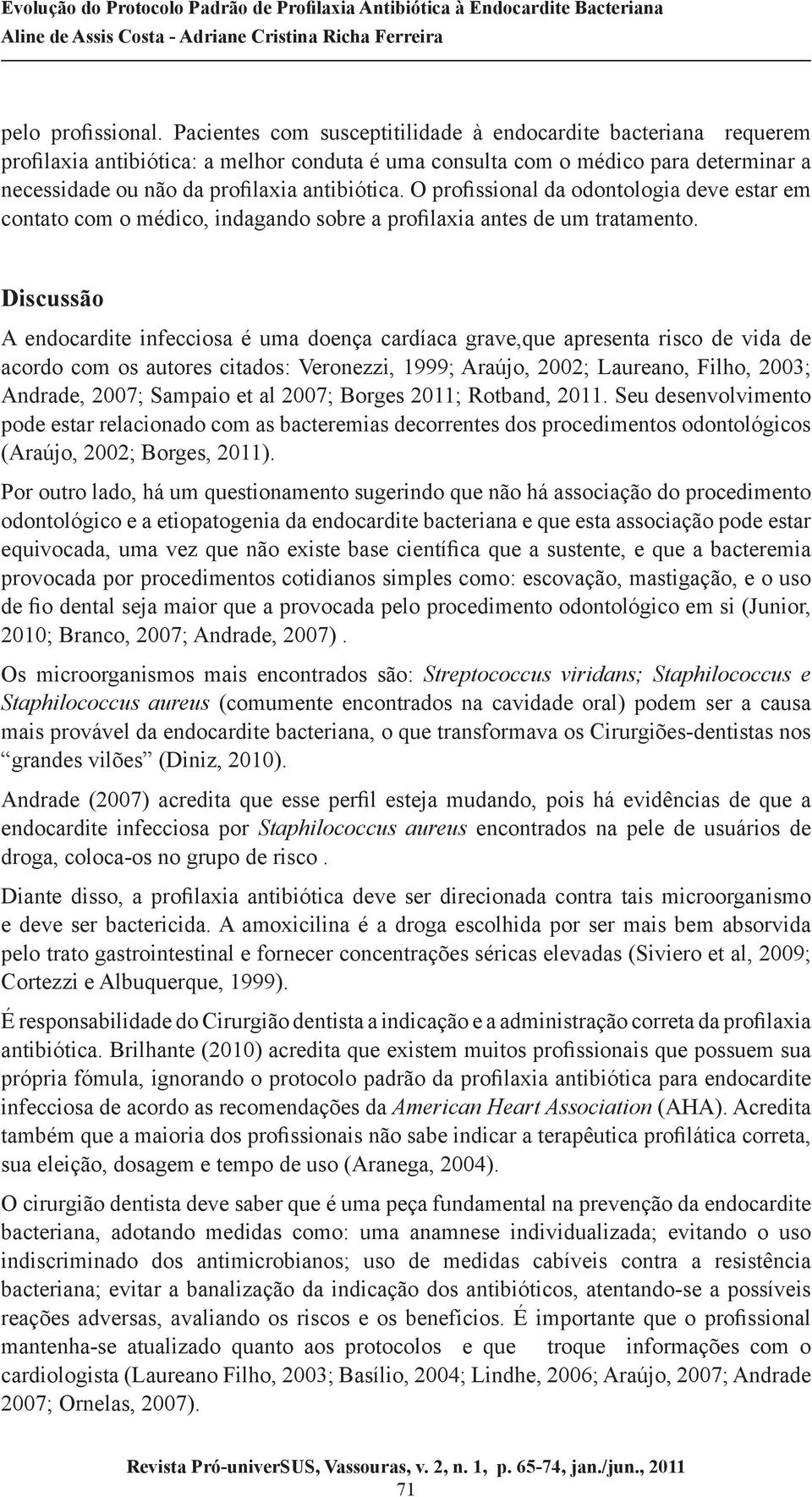 O profissional da odontologia deve estar em contato com o médico, indagando sobre a profilaxia antes de um tratamento.