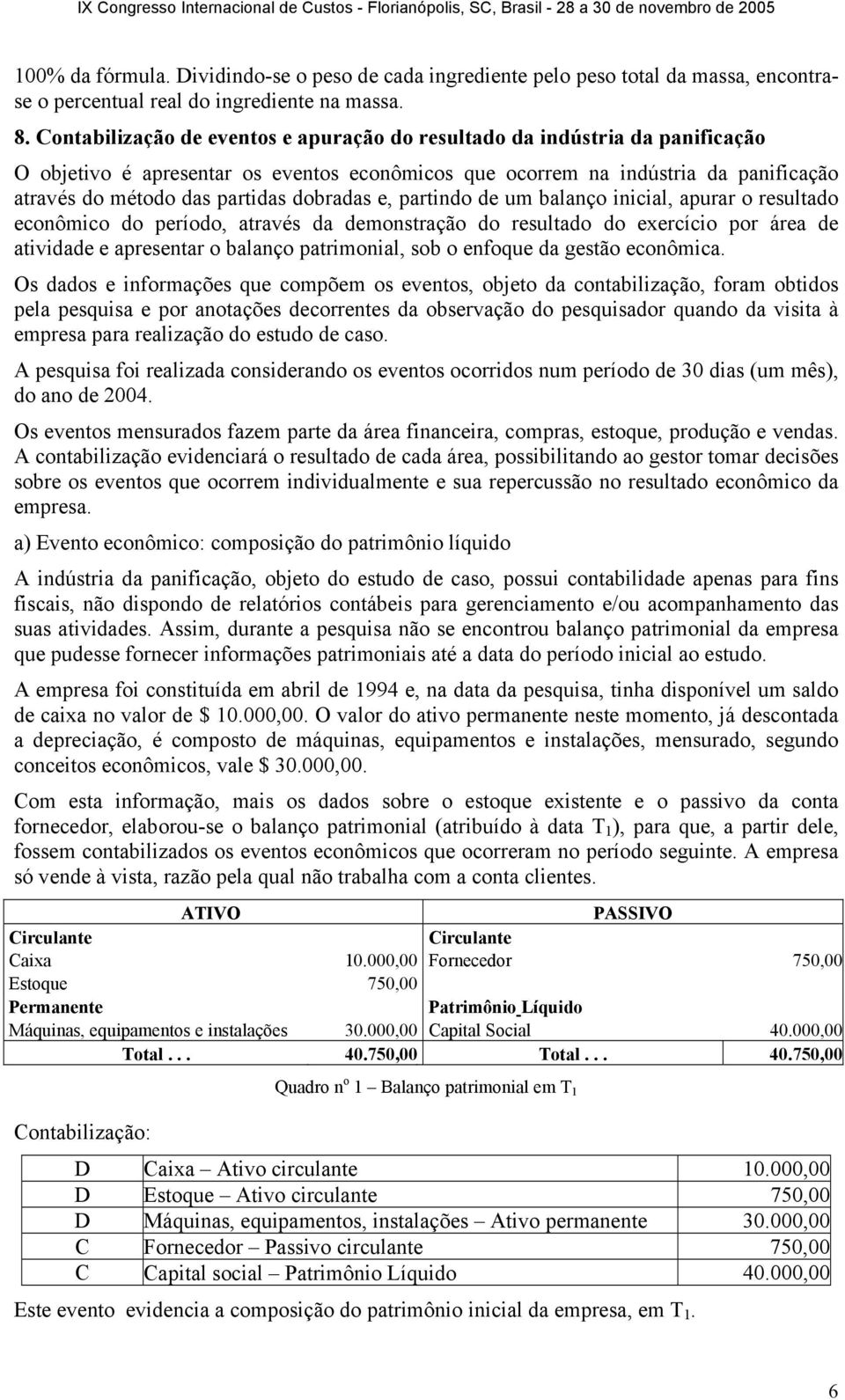 dobradas e, partindo de um balanço inicial, apurar o resultado econômico do período, através da demonstração do resultado do exercício por área de atividade e apresentar o balanço patrimonial, sob o