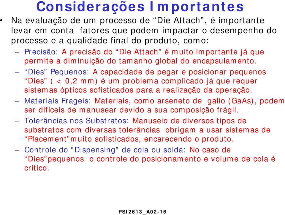 Dies Pequenos: A capacidade de pegar e posicionar pequenos Dies ( < 0,2 mm) é um problema complicado já que requer sistemas ópticos sofisticados para a realização da operação.