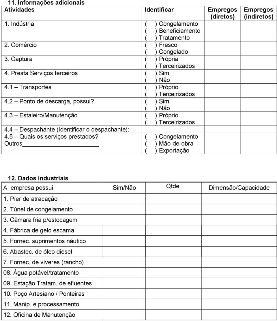 4 Despachante (Identificar o despachante): 4.5 Quais os serviços prestados? Outros ( ) Congelamento ( ) Mão-de-obra ( ) Exportação Empregos (indiretos) 12.