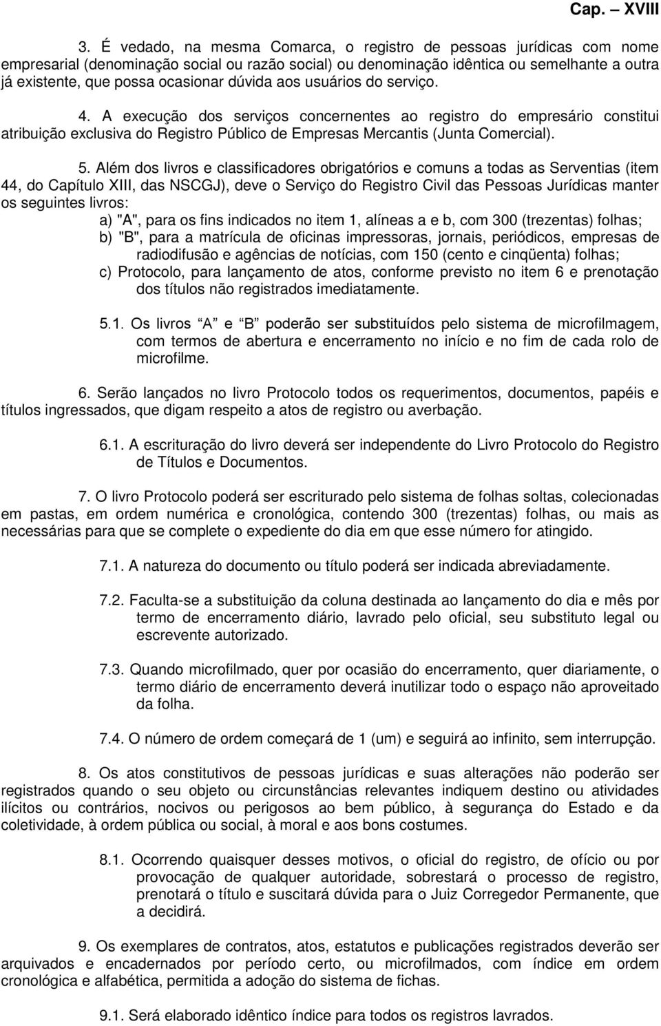 5. Além dos livros e classificadores obrigatórios e comuns a todas as Serventias (item 44, do Capítulo XIII, das NSCGJ), deve o Serviço do Registro Civil das Pessoas Jurídicas manter os seguintes