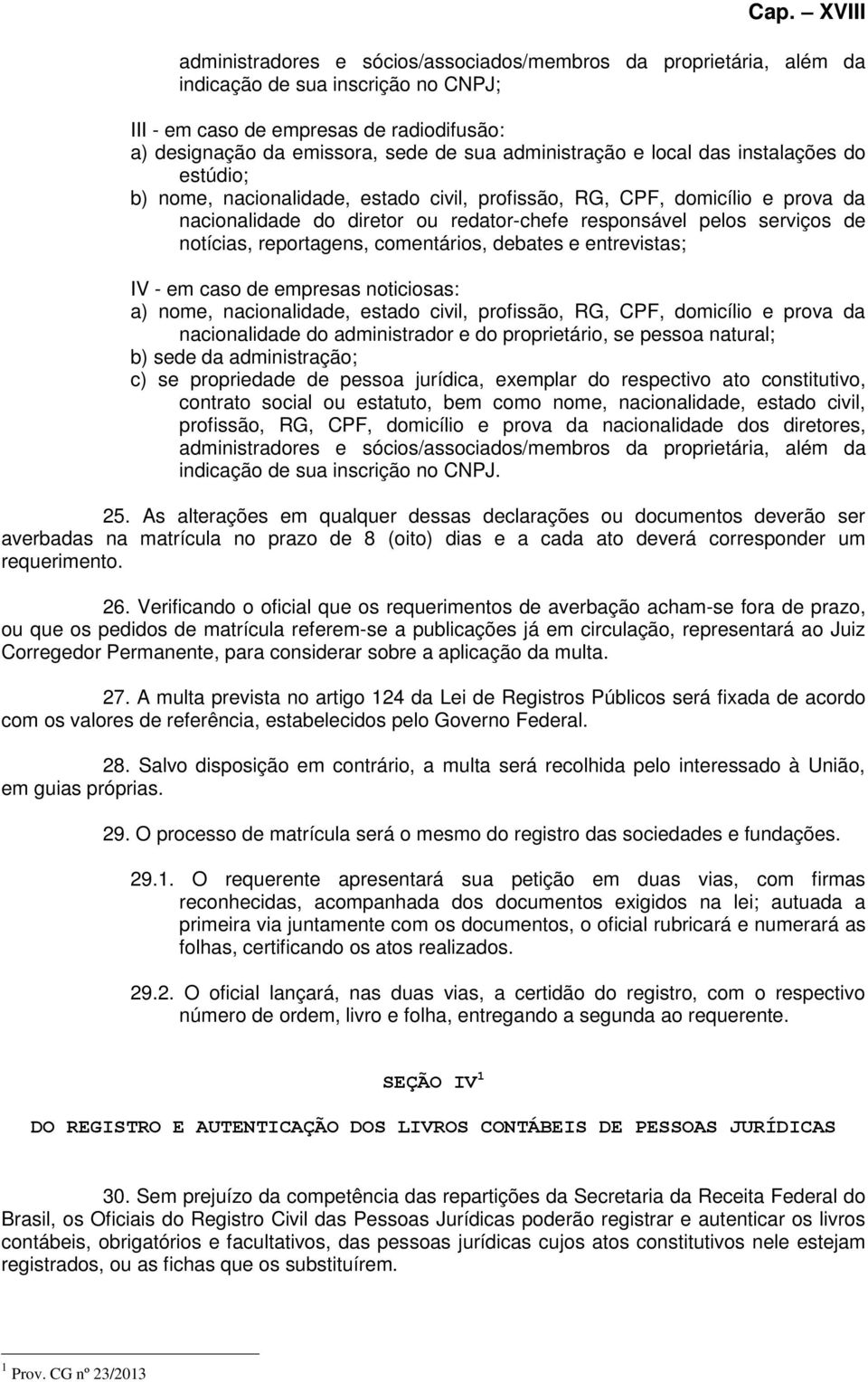 de notícias, reportagens, comentários, debates e entrevistas; IV - em caso de empresas noticiosas: a) nome, nacionalidade, estado civil, profissão, RG, CPF, domicílio e prova da nacionalidade do