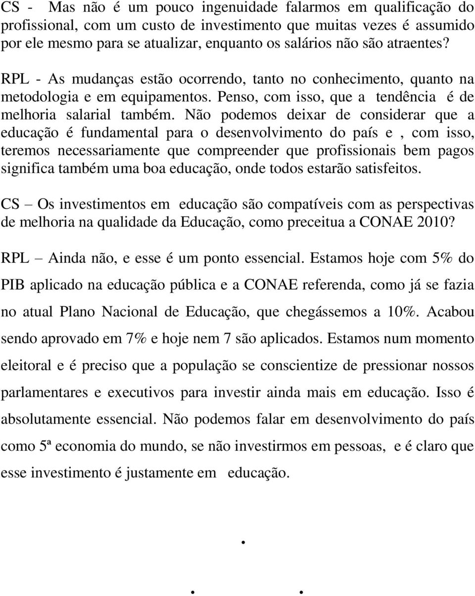 Não podemos deixar de considerar que a educação é fundamental para o desenvolvimento do país e, com isso, teremos necessariamente que compreender que profissionais bem pagos significa também uma boa