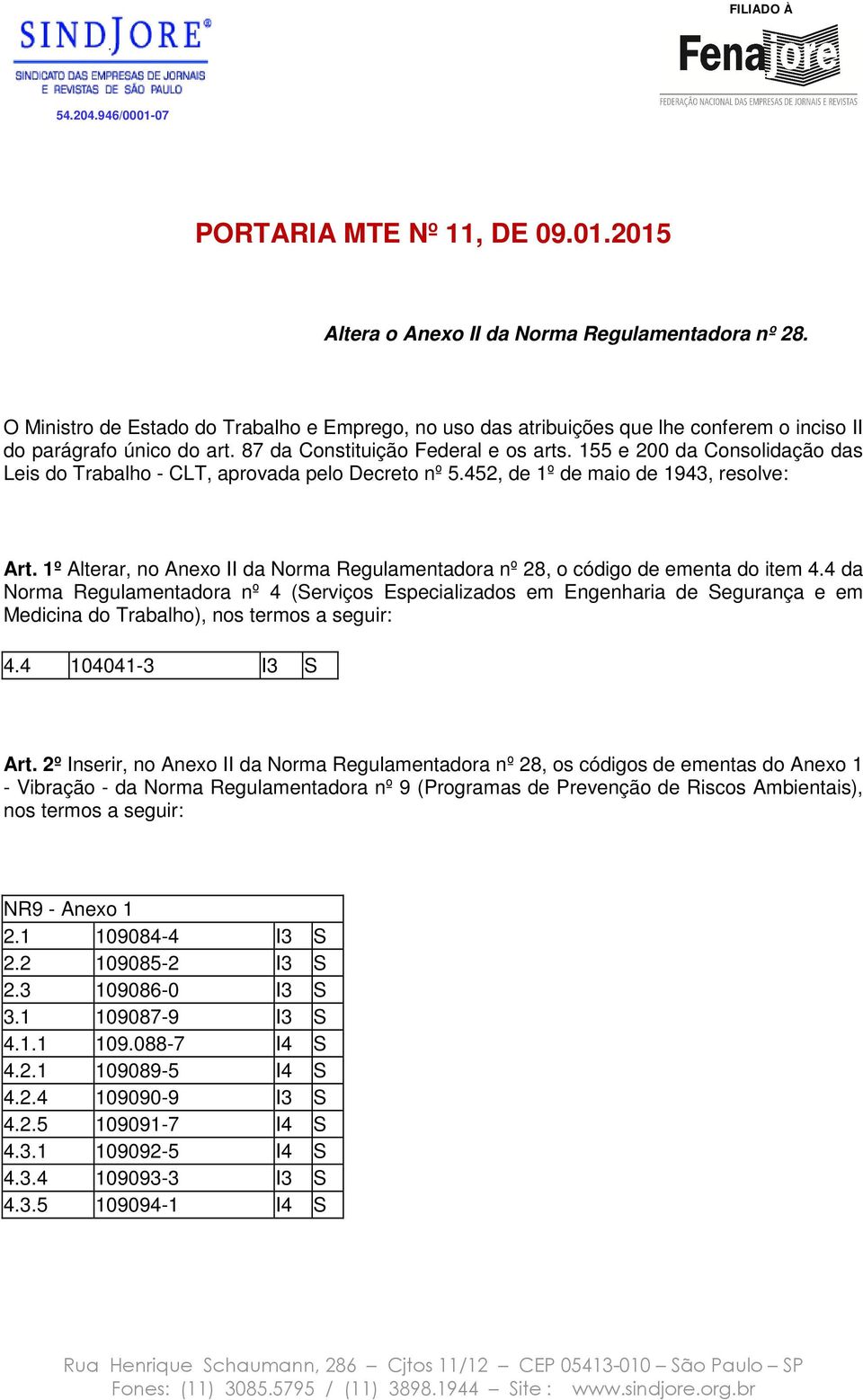 155 e 200 da Consolidação das Leis do Trabalho - CLT, aprovada pelo Decreto nº 5.452, de 1º de maio de 1943, resolve: Art.