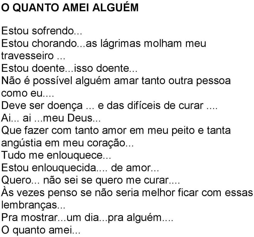 .. Que fazer com tanto amor em meu peito e tanta angústia em meu coração... Tudo me enlouquece... Estou enlouquecida... de amor.