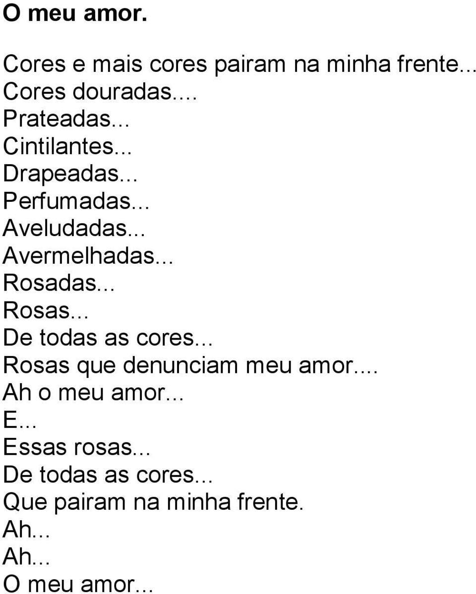 .. Rosas... De todas as cores... Rosas que denunciam meu amor... Ah o meu amor... E.