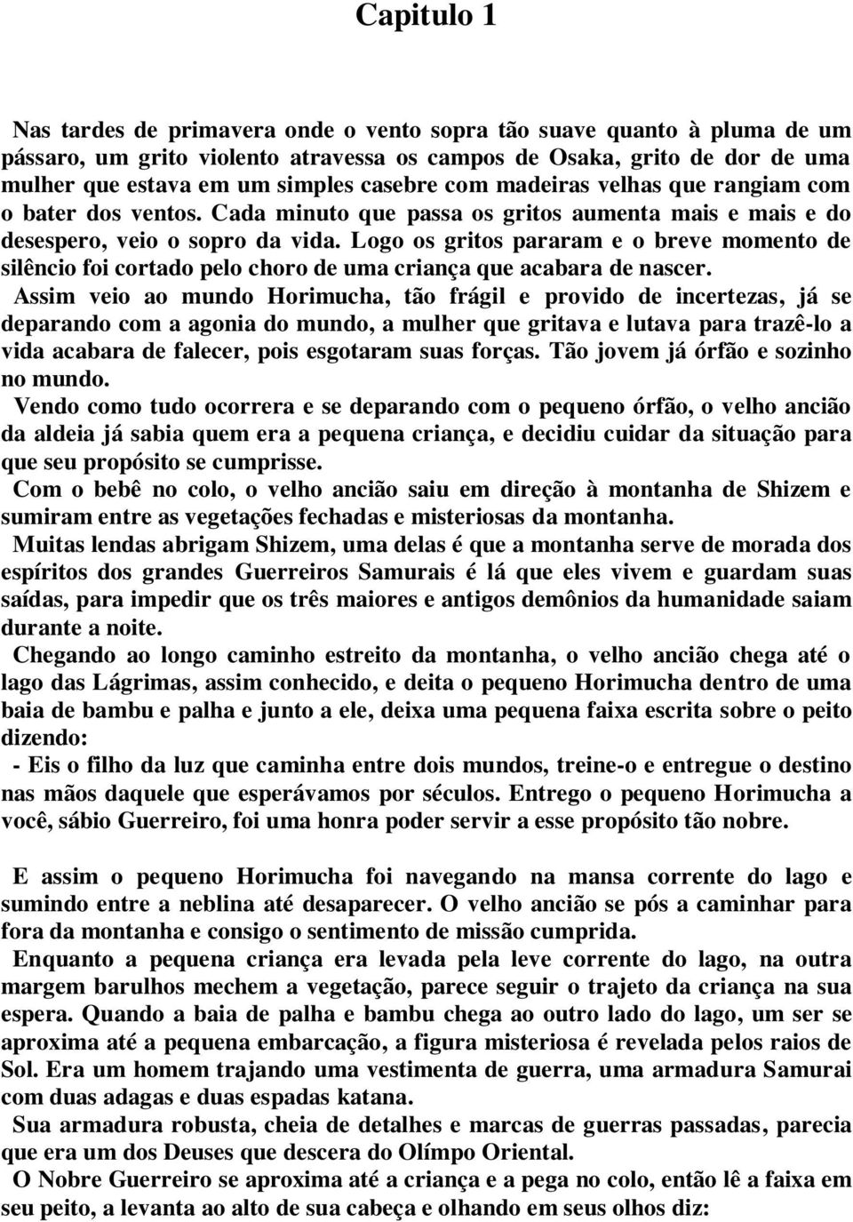 Logo os gritos pararam e o breve momento de silêncio foi cortado pelo choro de uma criança que acabara de nascer.