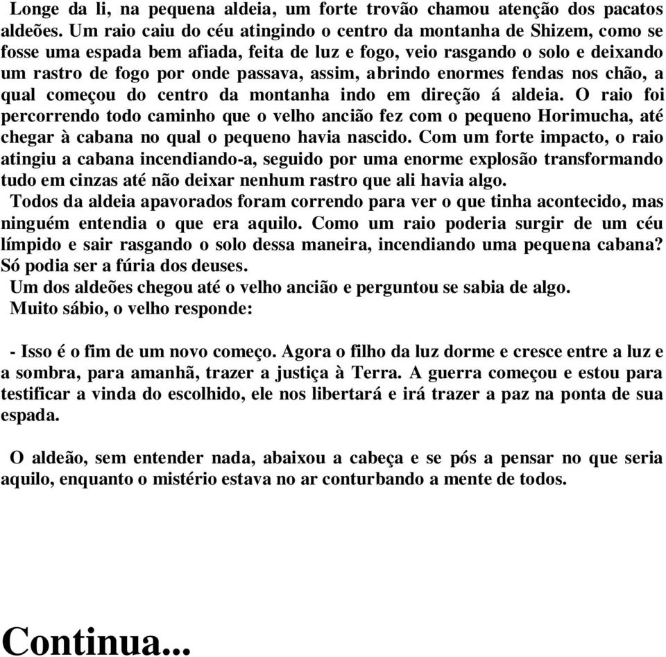 abrindo enormes fendas nos chão, a qual começou do centro da montanha indo em direção á aldeia.