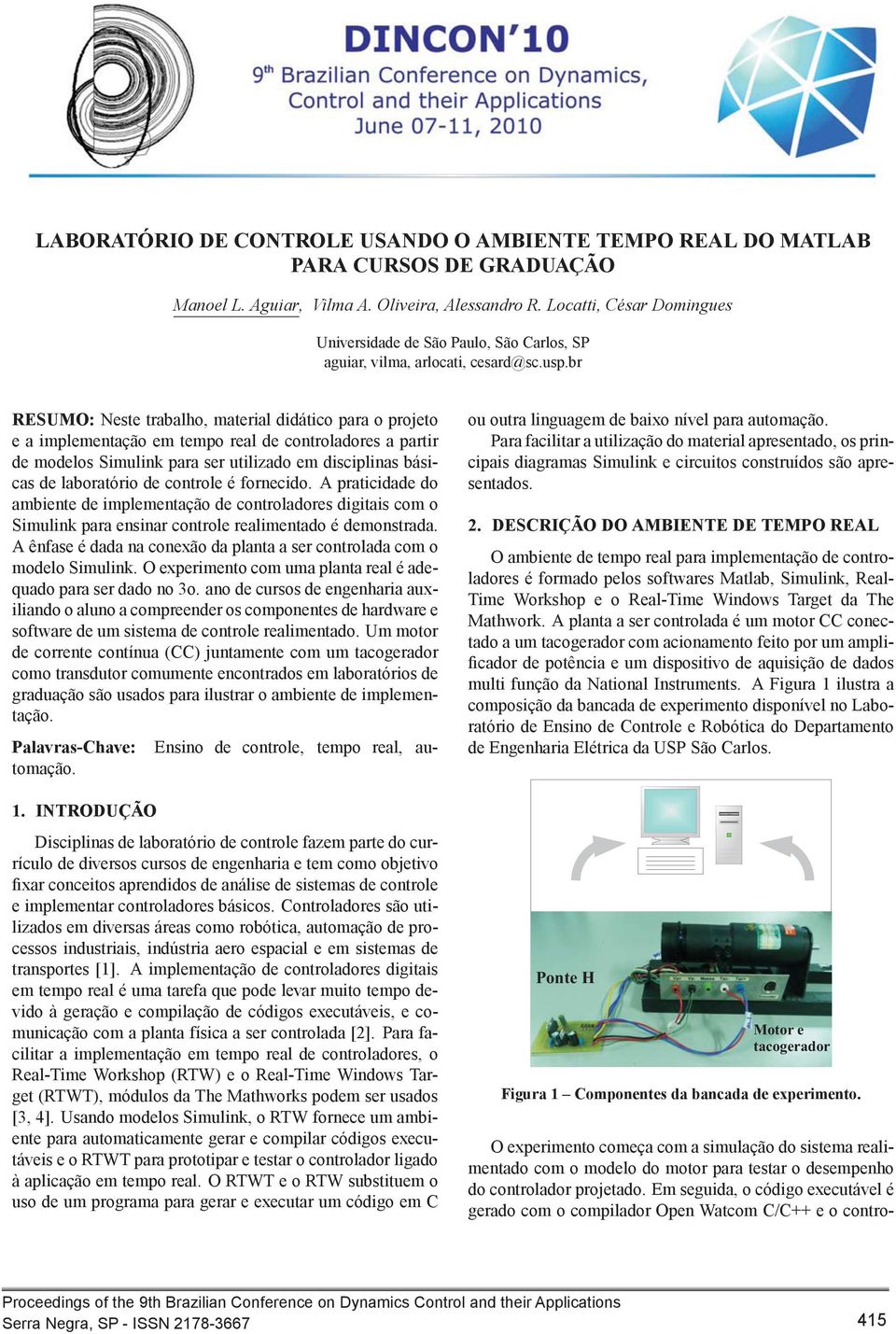 br RESUMO: Neste trabalho, material didático para o projeto e a implementação em tempo real de controladores a partir de modelos Simulink para ser utilizado em disciplinas básicas de laboratório de