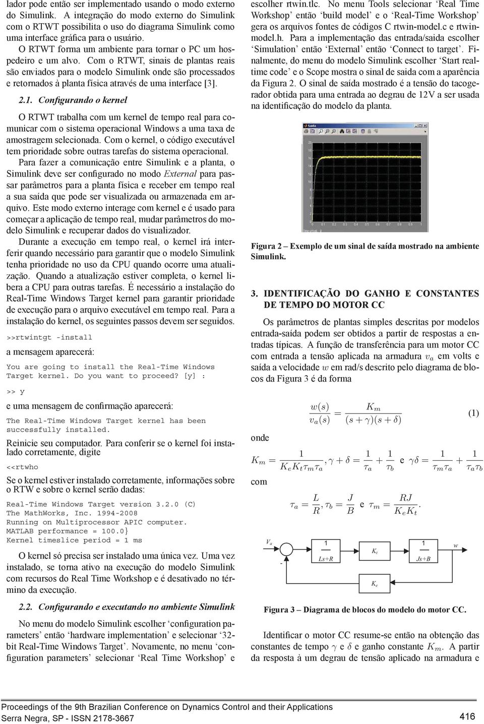 Com o RTWT, sinais de plantas reais são enviados para o modelo Simulink onde são processados e retornados à planta física através de uma interface [3]. 2.