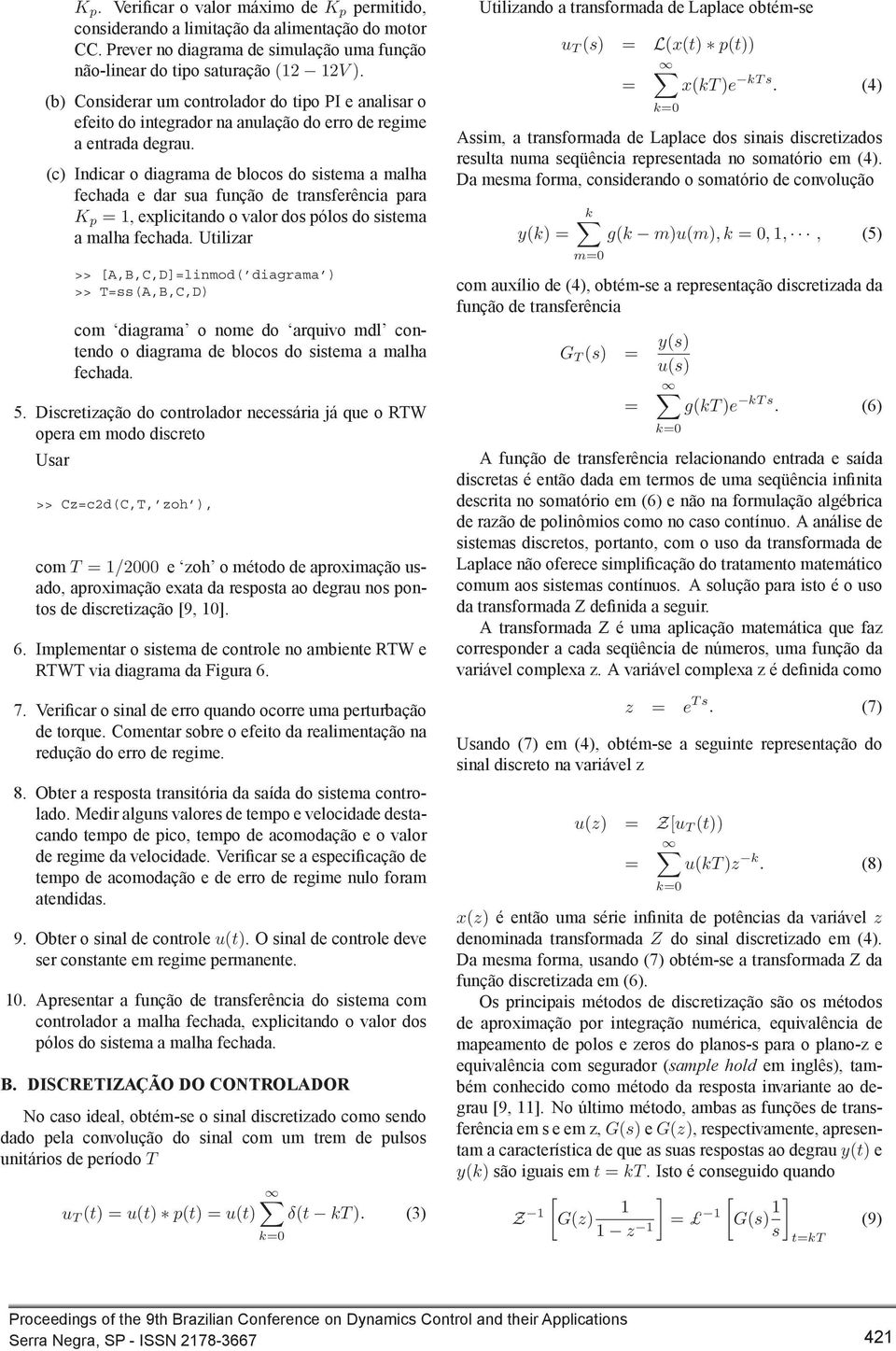 (c) Indicar o diagrama de blocos do sistema a malha fechada e dar sua função de transferência para K p =, explicitando o valor dos pólos do sistema a malha fechada.