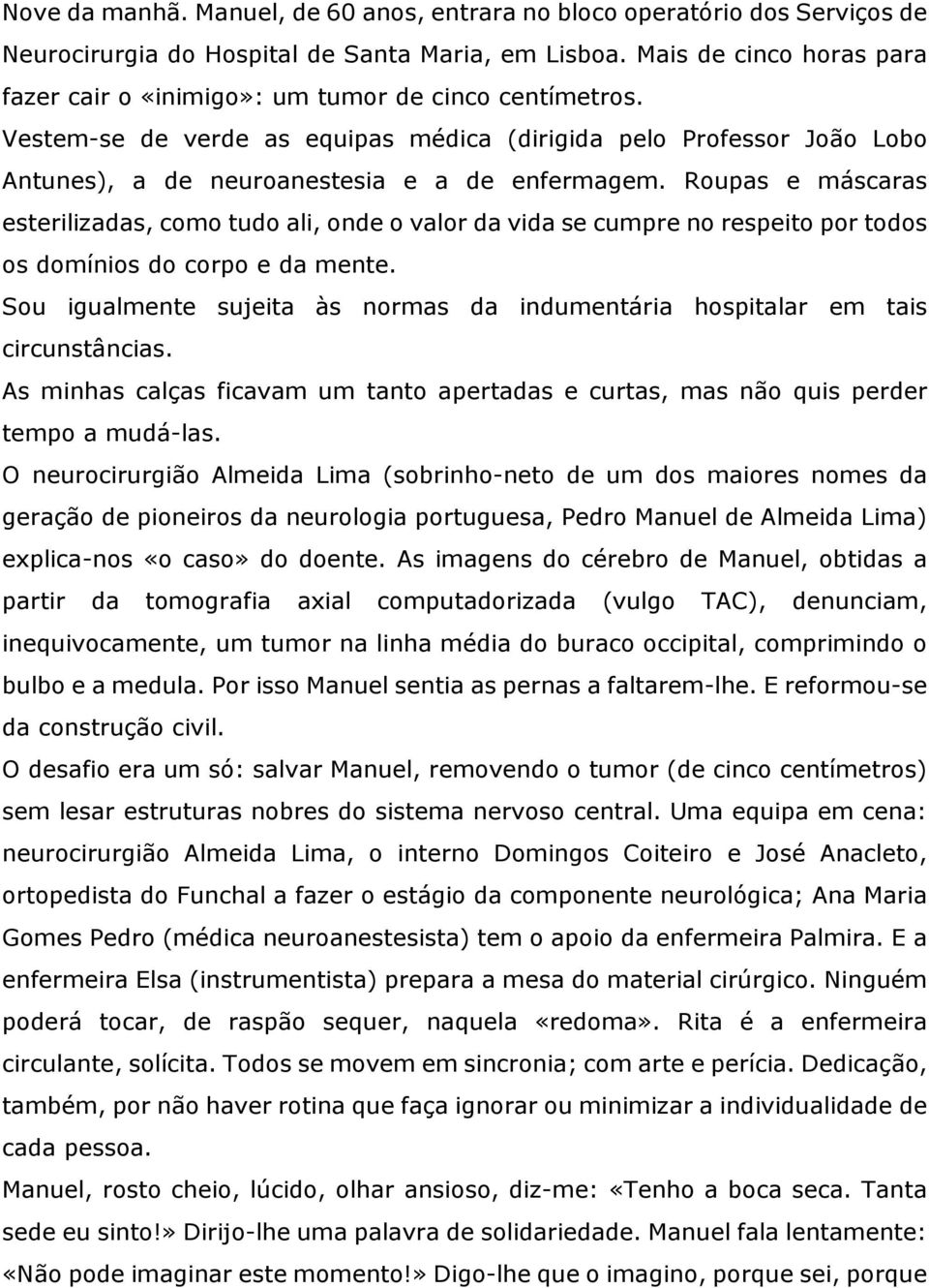 Roupas e máscaras esterilizadas, como tudo ali, onde o valor da vida se cumpre no respeito por todos os domínios do corpo e da mente.