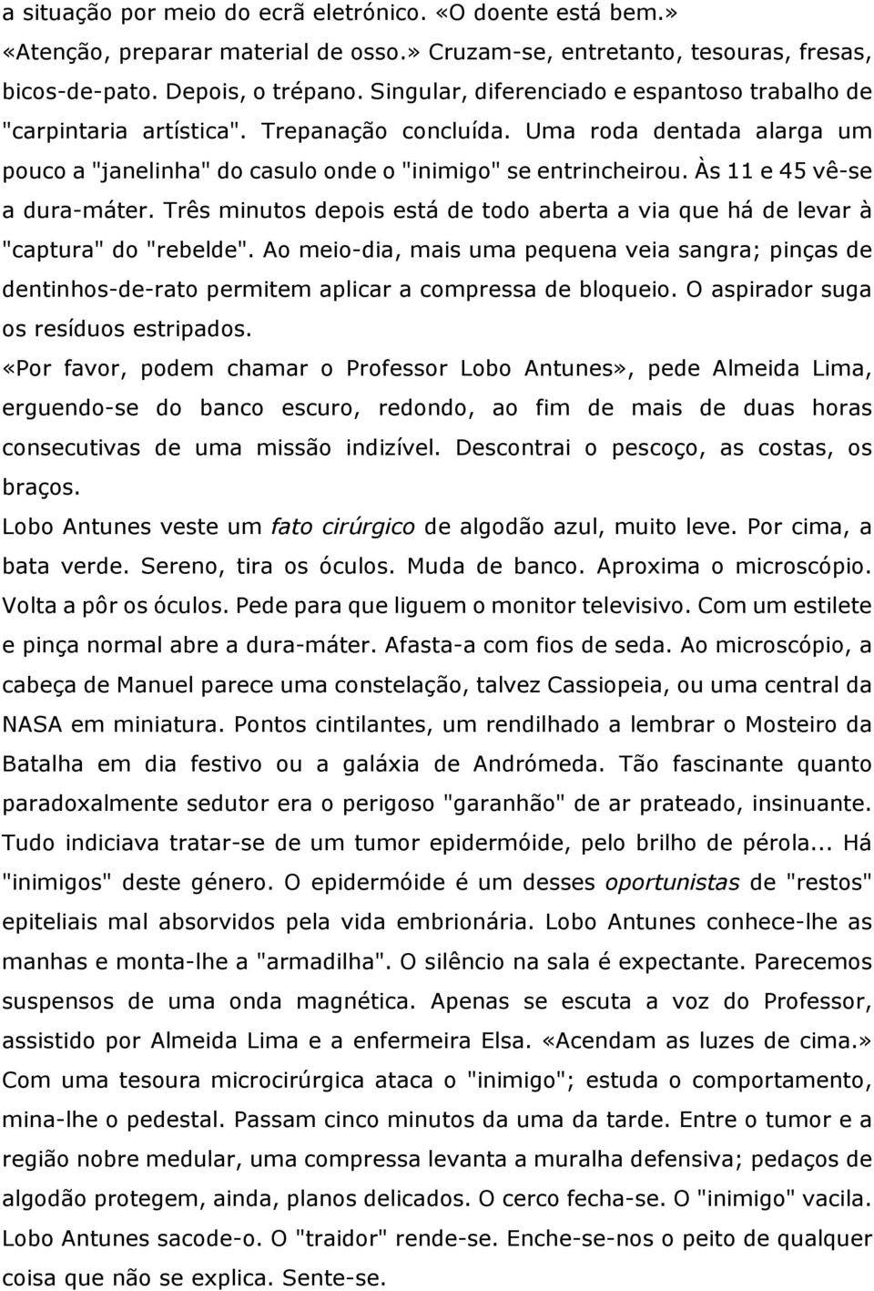 Às 11 e 45 vê-se a dura-máter. Três minutos depois está de todo aberta a via que há de levar à "captura" do "rebelde".