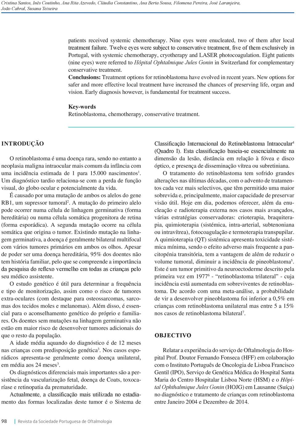 Twelve eyes were subject to conservative treatment, five of them exclusively in Portugal, with systemic chemotherapy, cryotherapy and LASER photocoagulation.