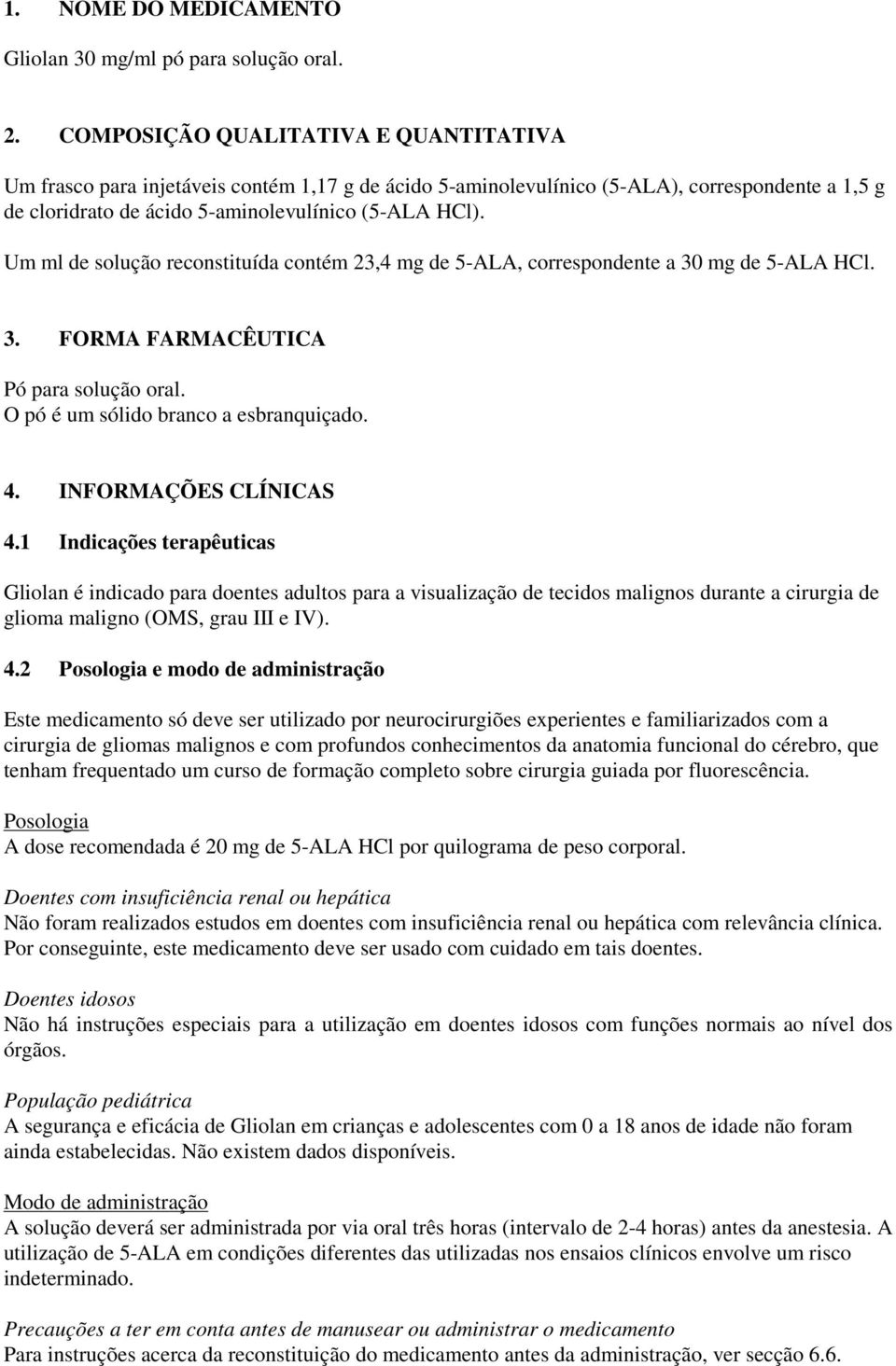 Um ml de solução reconstituída contém 23,4 mg de 5-ALA, correspondente a 30 mg de 5-ALA HCl. 3. FORMA FARMACÊUTICA Pó para solução oral. O pó é um sólido branco a esbranquiçado. 4.